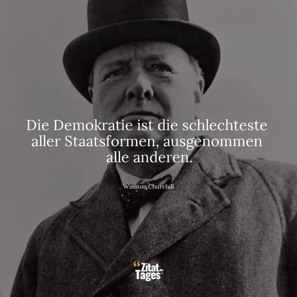 Die Demokratie ist die schlechteste aller Staatsformen, ausgenommen alle anderen. - Winston Churchill