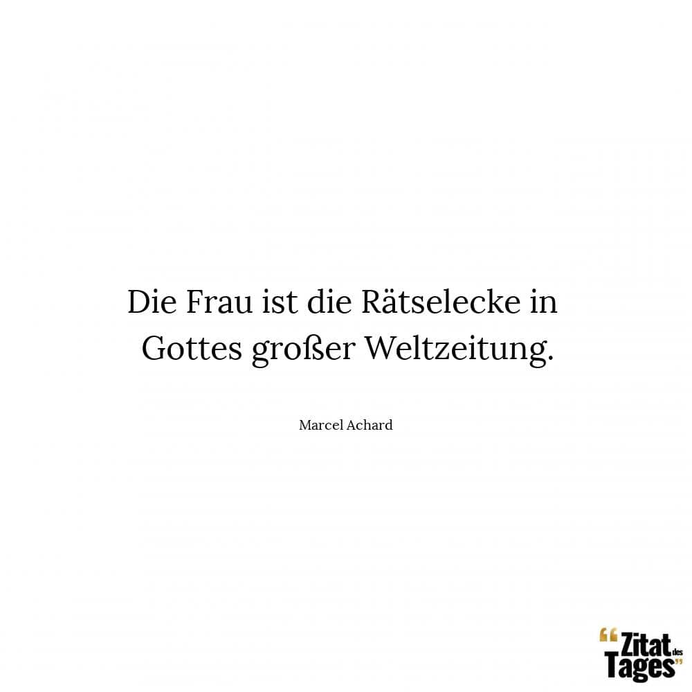 Die Frau ist die Rätselecke in Gottes großer Weltzeitung. - Marcel Achard