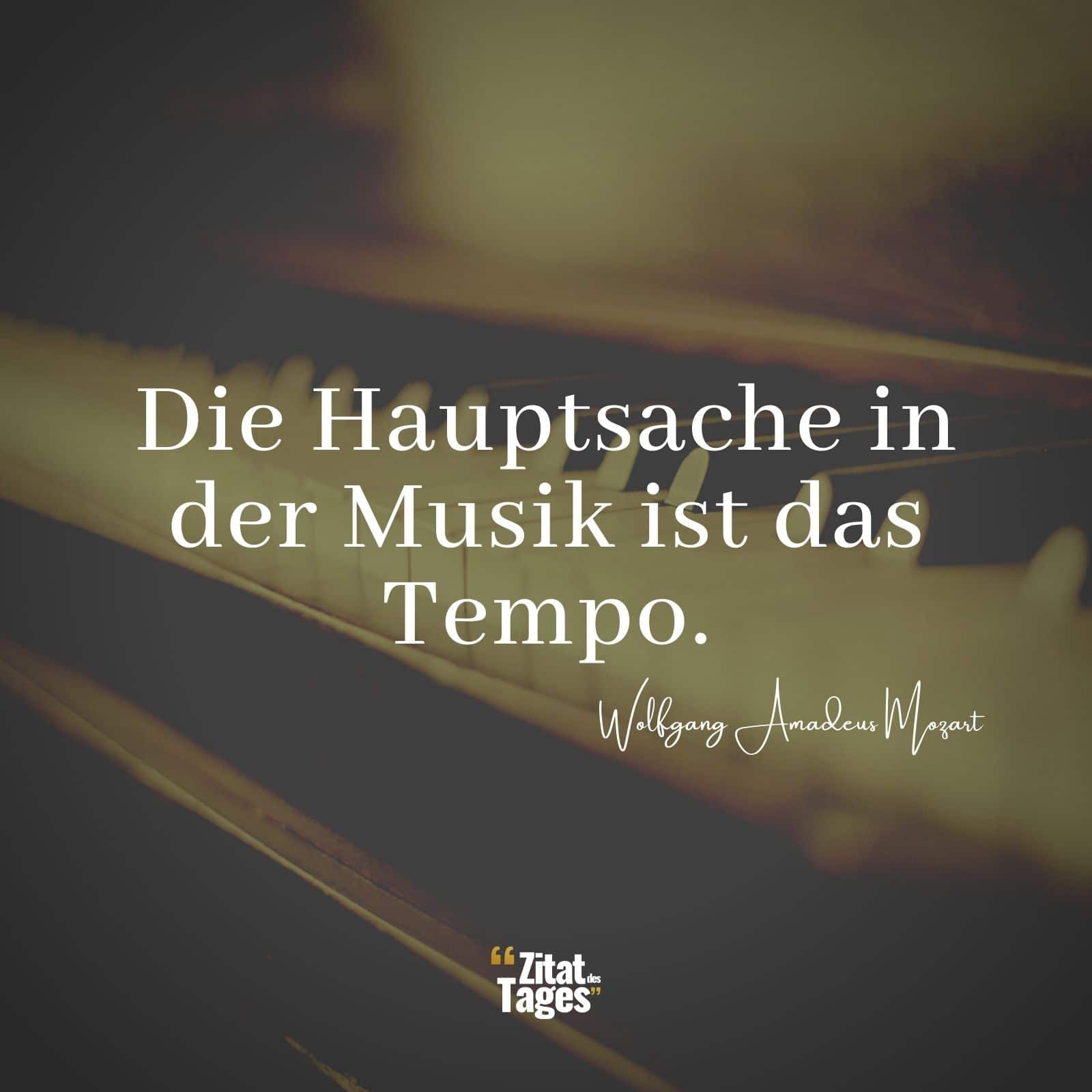 Die Hauptsache in der Musik ist das Tempo. - Wolfgang Amadeus Mozart