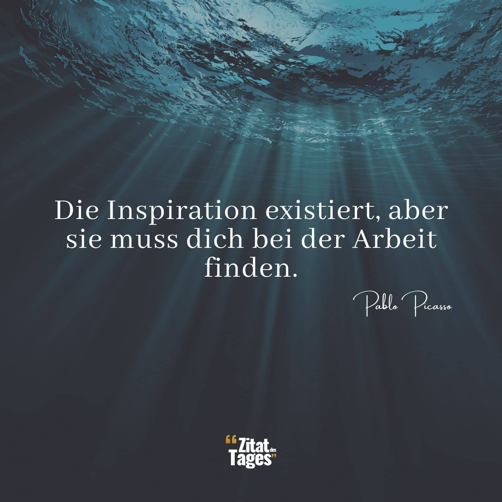 Die Inspiration existiert, aber sie muss dich bei der Arbeit finden. - Pablo Picasso