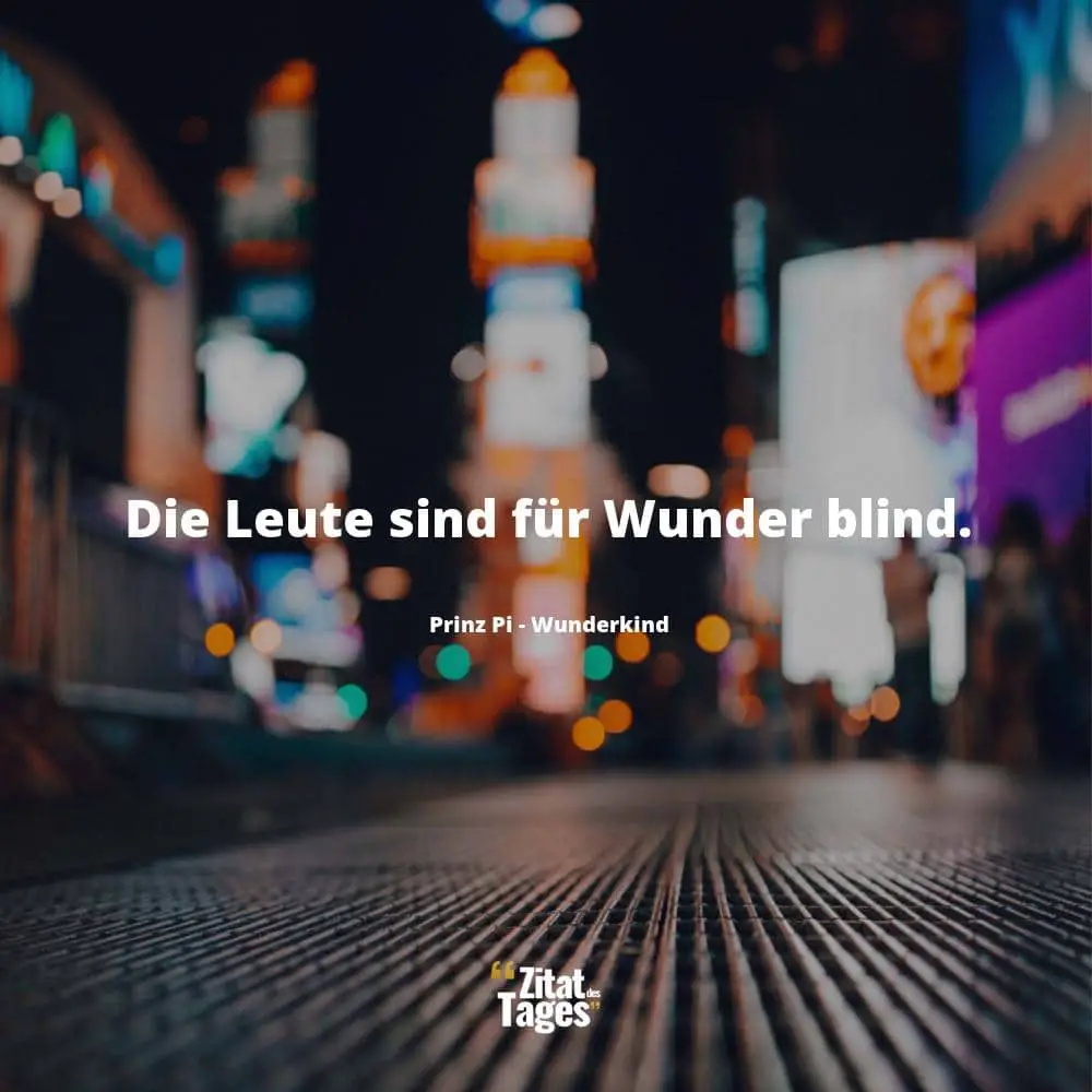 Die Leute sind für Wunder blind. - Prinz Pi