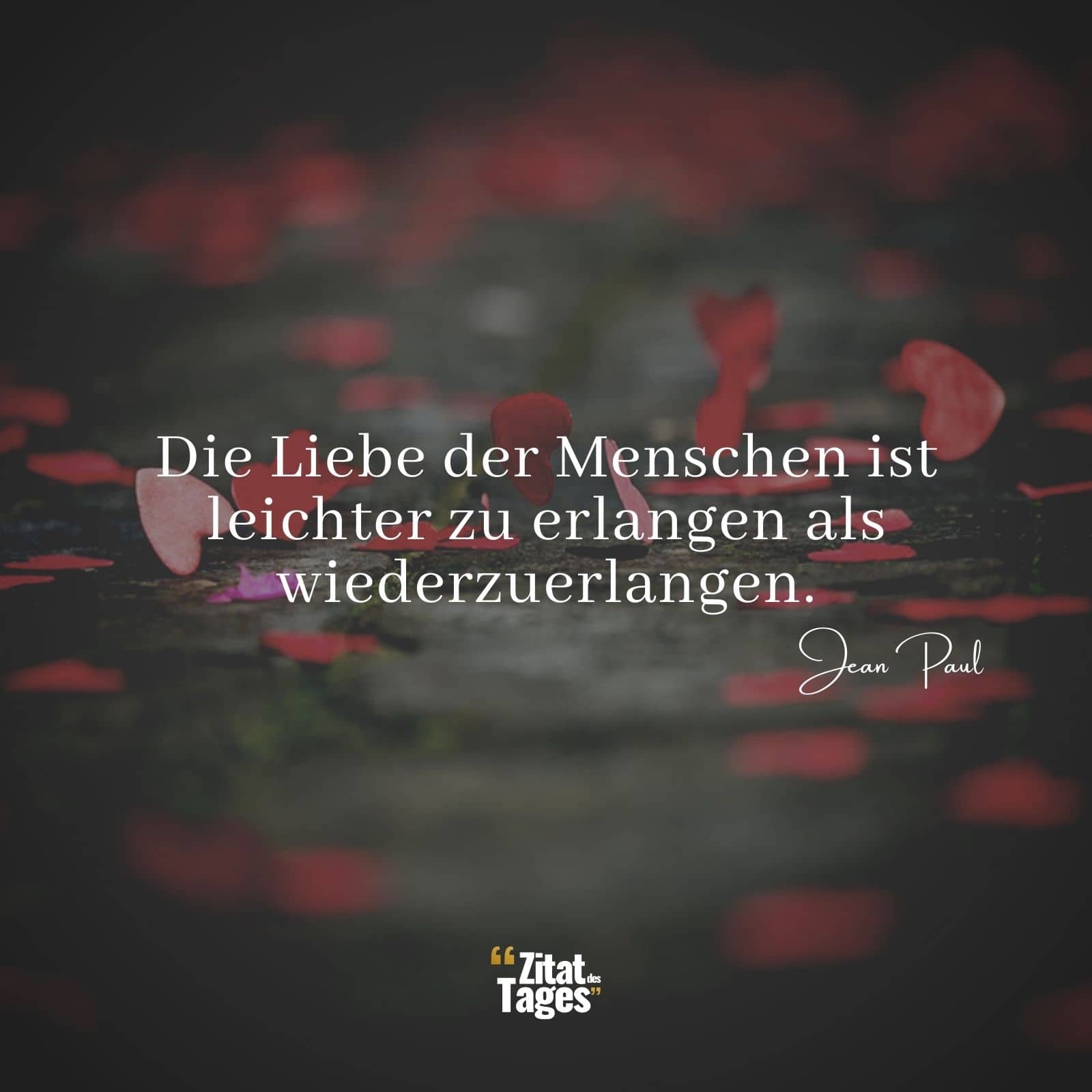 Die Liebe der Menschen ist leichter zu erlangen als wiederzuerlangen. - Jean Paul