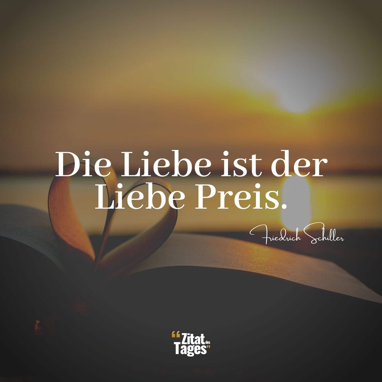 Die Liebe ist der Liebe Preis. - Friedrich Schiller