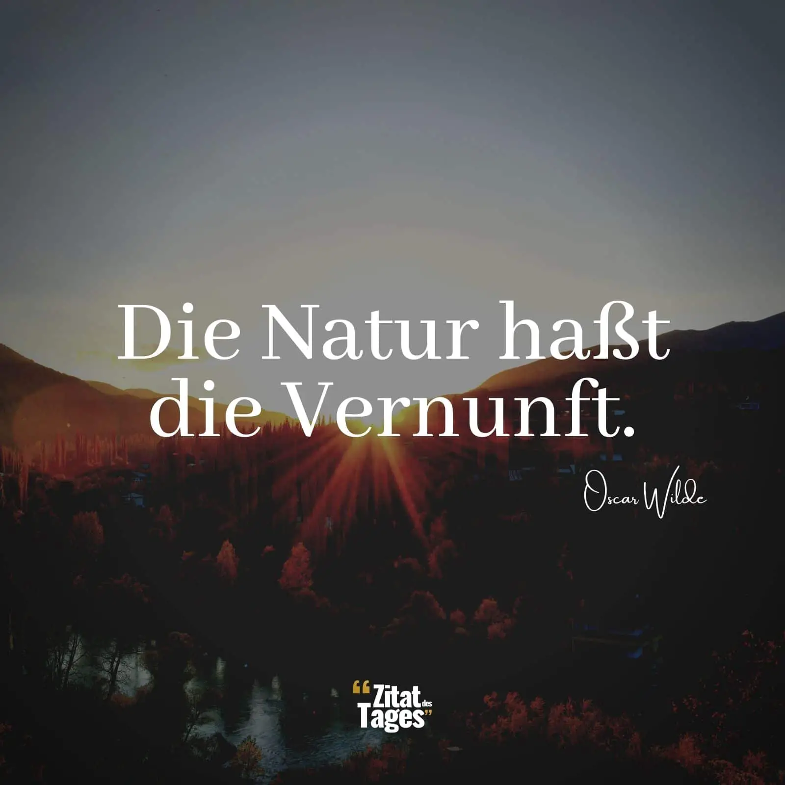 Die Natur haßt die Vernunft. - Oscar Wilde