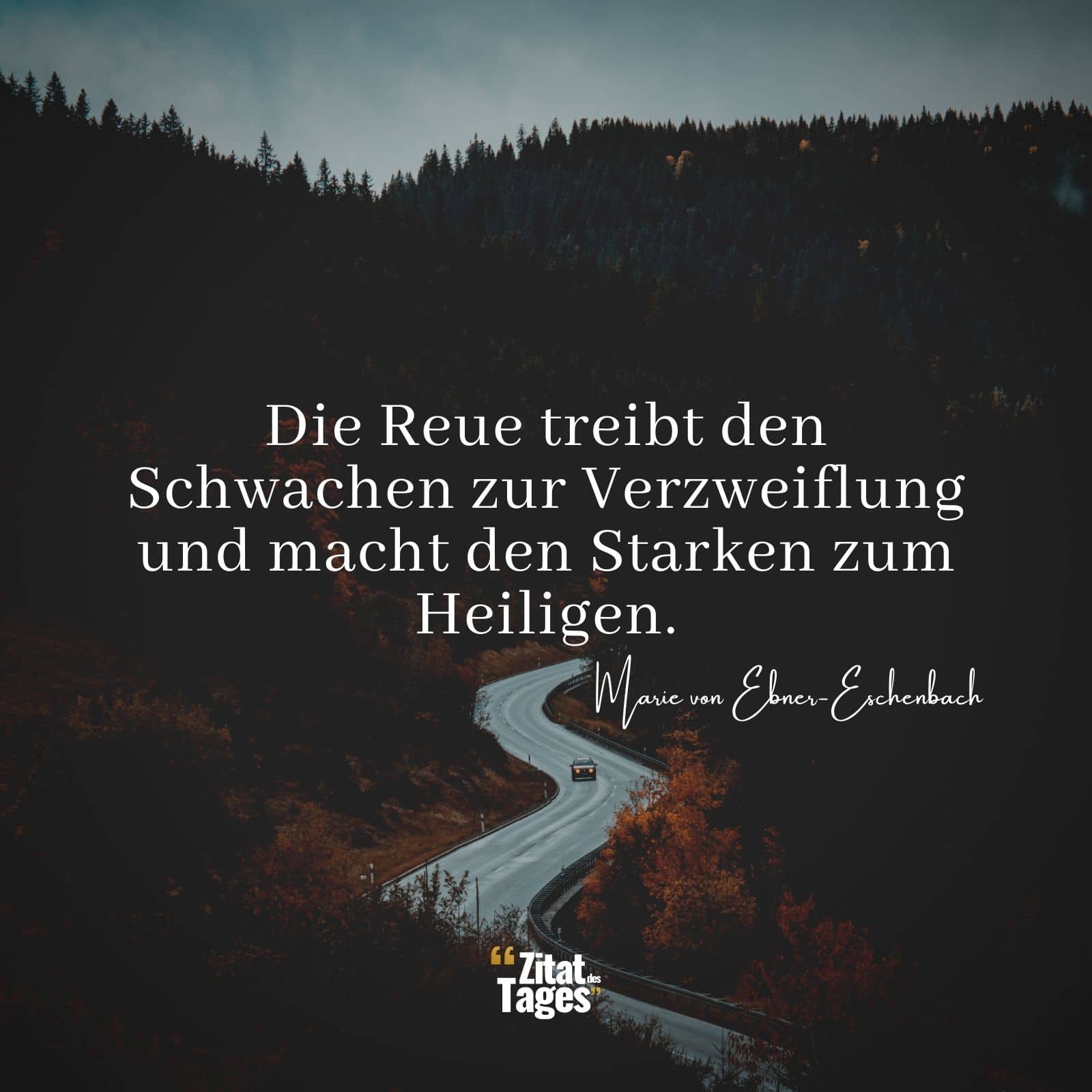 Die Reue treibt den Schwachen zur Verzweiflung und macht den Starken zum Heiligen. - Marie von Ebner-Eschenbach