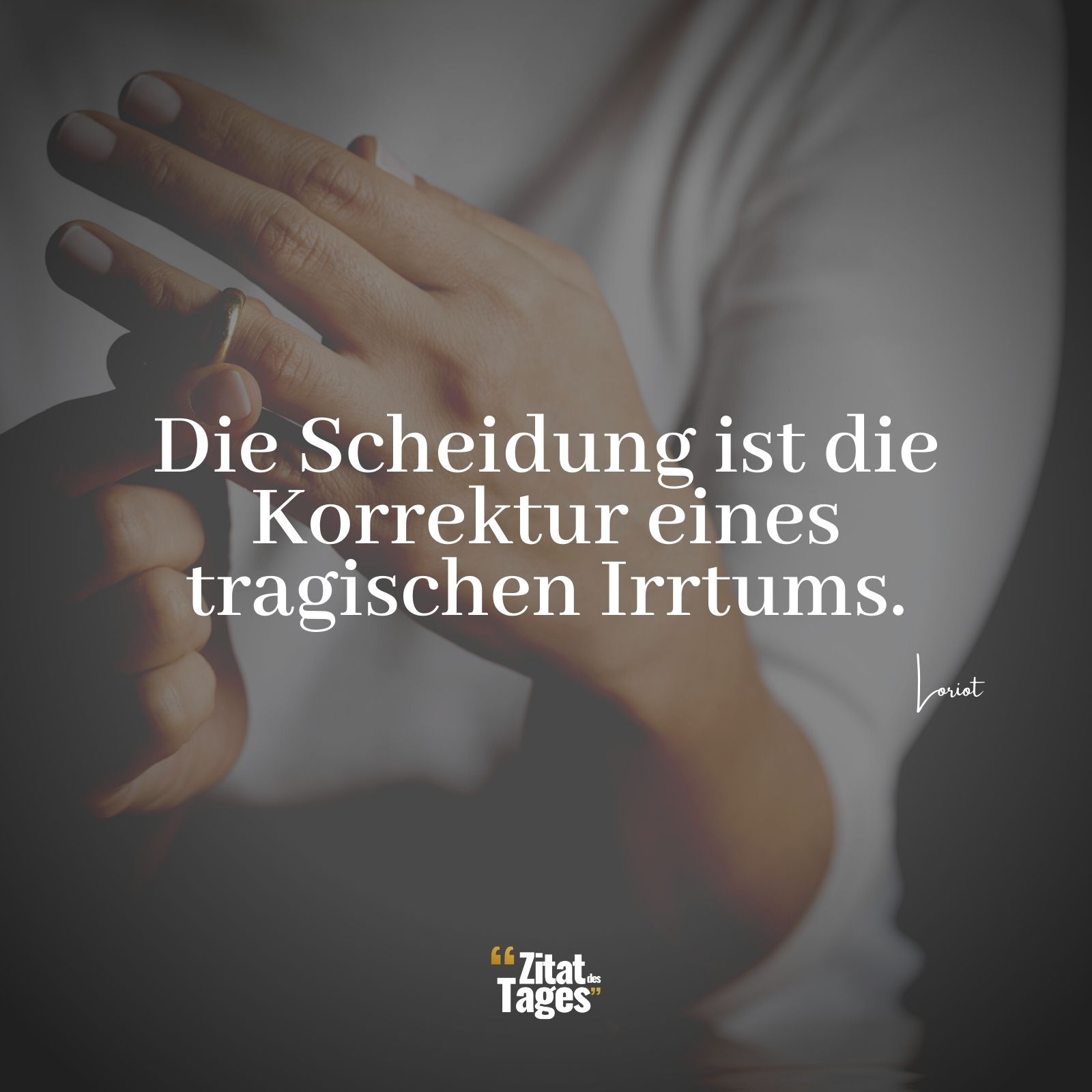 Die Scheidung ist die Korrektur eines tragischen Irrtums. - Loriot