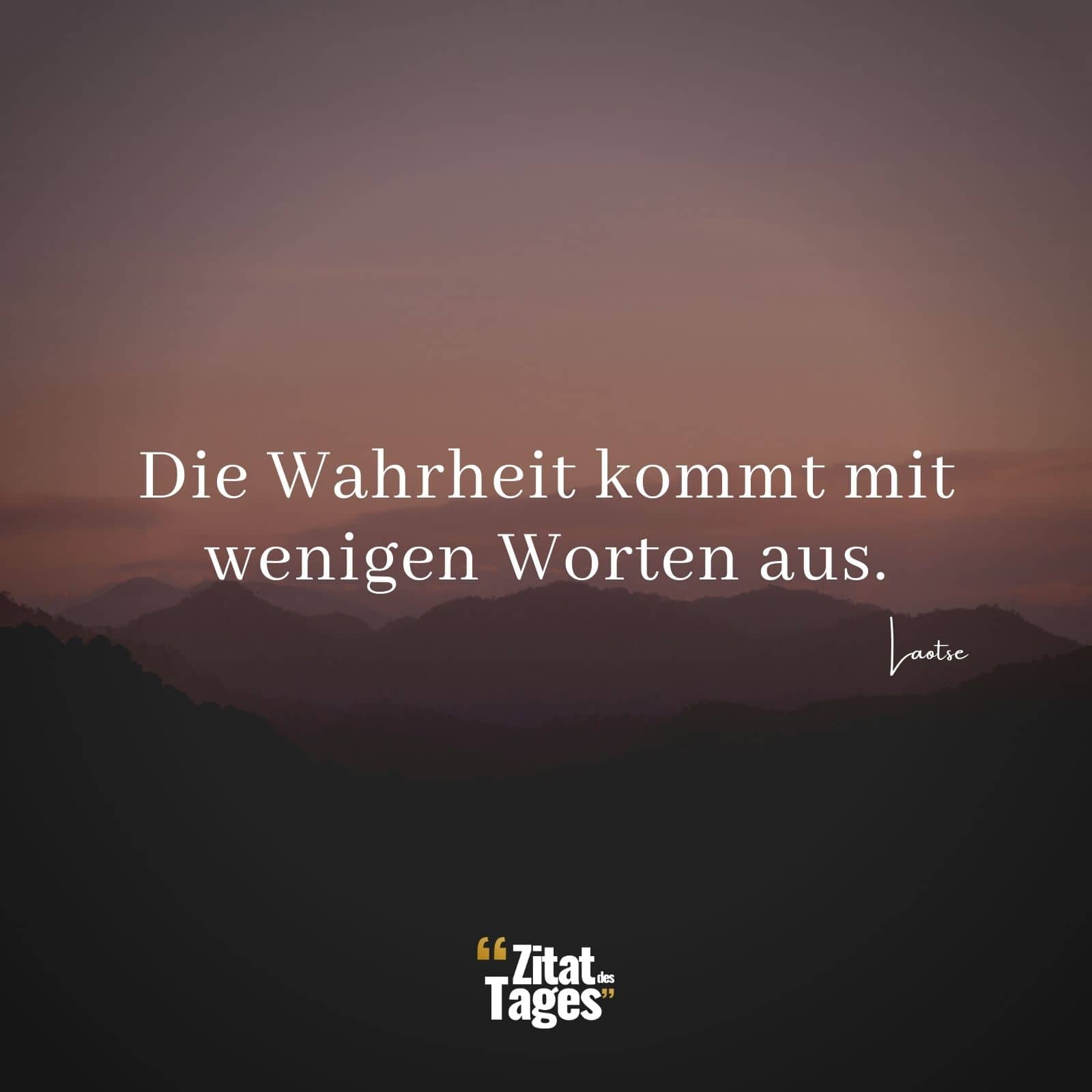 Die Wahrheit kommt mit wenigen Worten aus. - Laotse