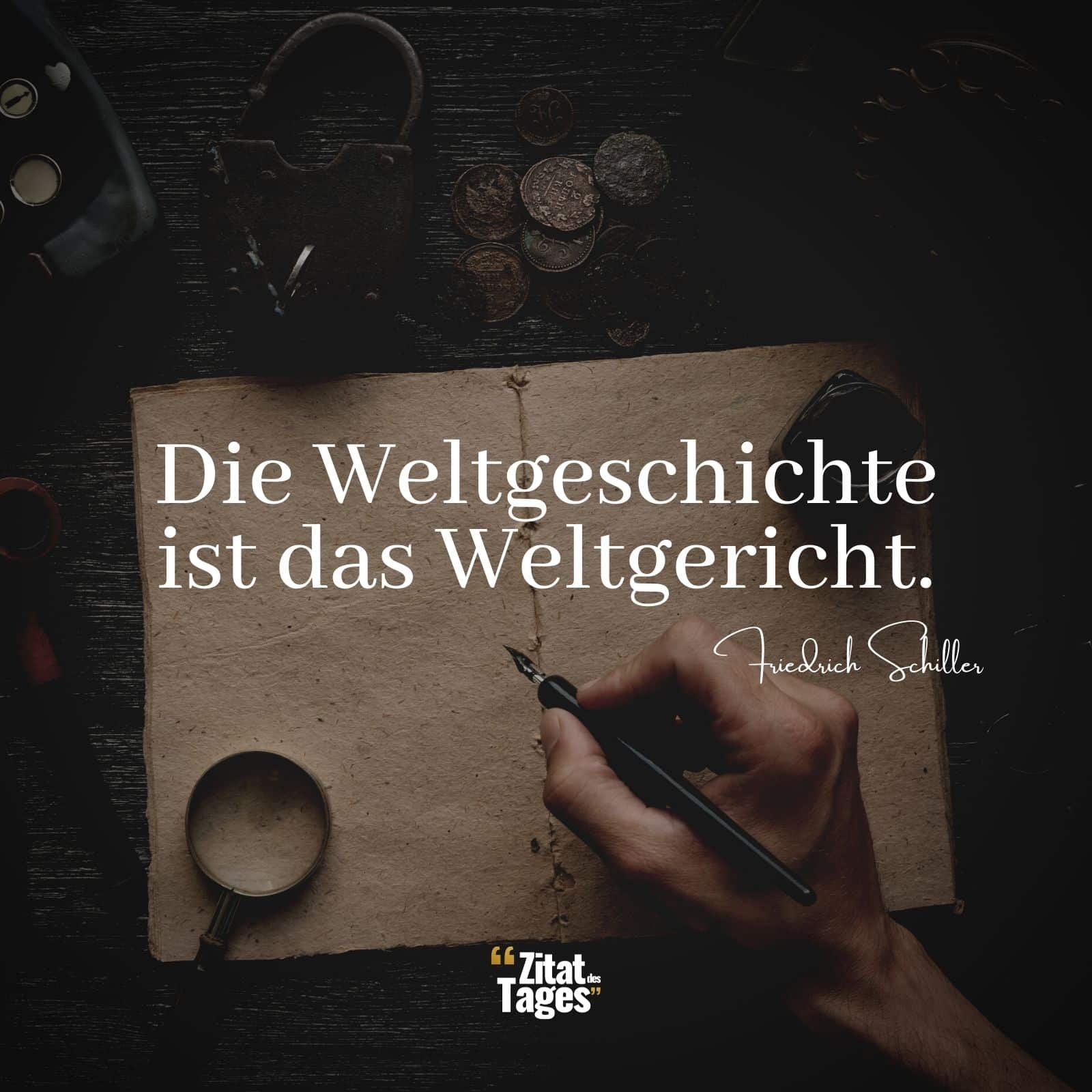Die Weltgeschichte ist das Weltgericht. - Friedrich Schiller