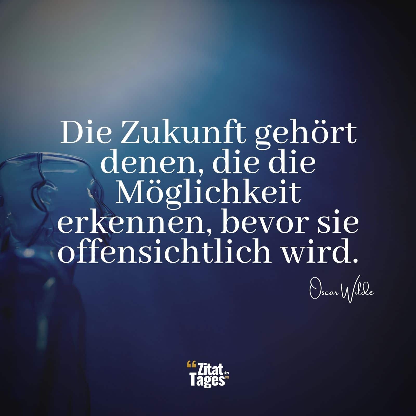 Die Zukunft gehört denen, die die Möglichkeit erkennen, bevor sie offensichtlich wird. - Oscar Wilde