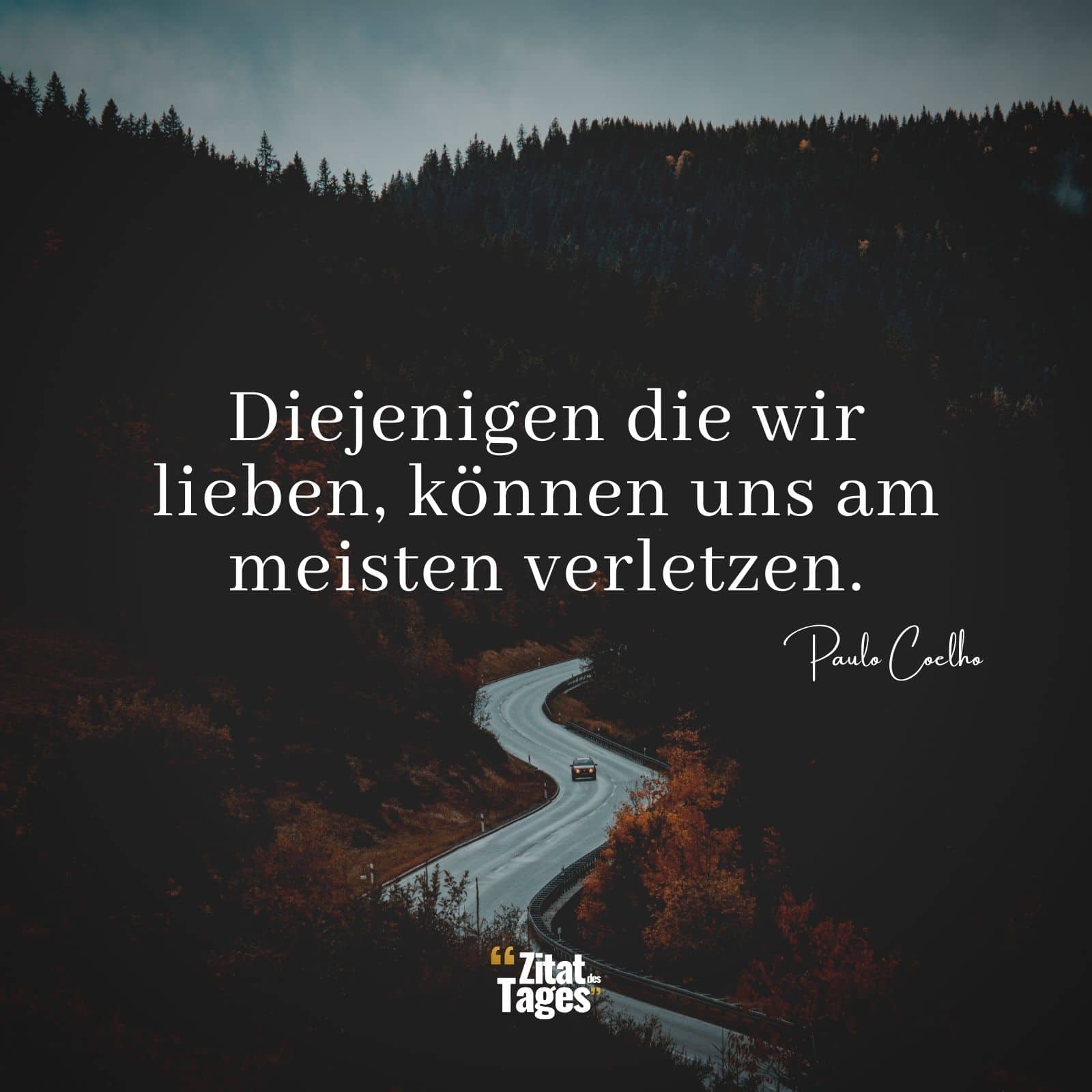 Diejenigen die wir lieben, können uns am meisten verletzen. - Paulo Coelho