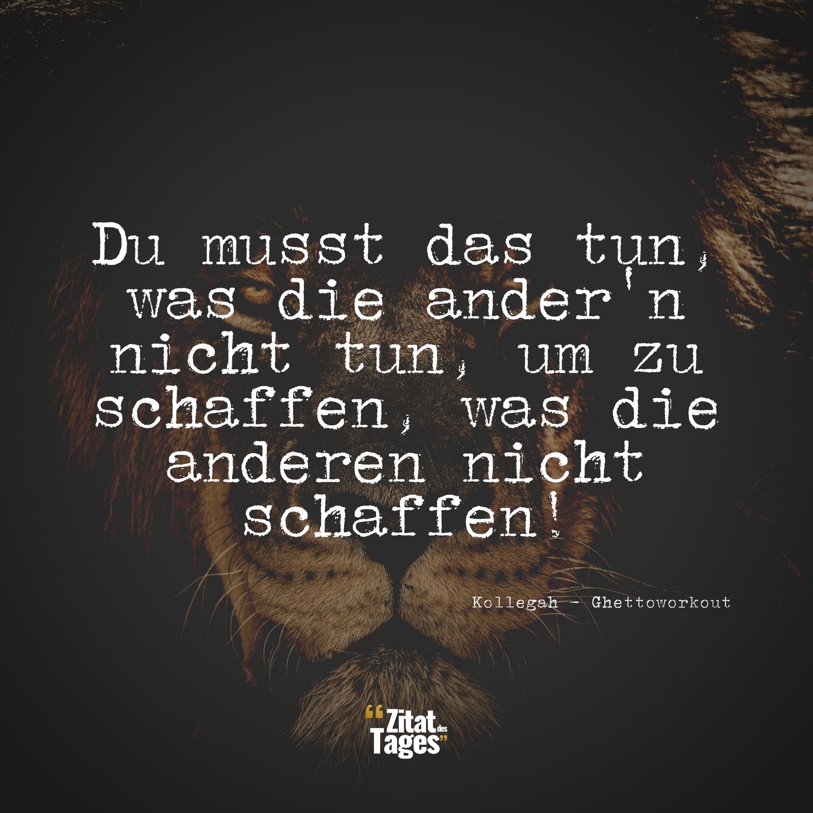 Du musst das tun, was die ander'n nicht tun, um zu schaffen, was die anderen nicht schaffen! - Kollegah