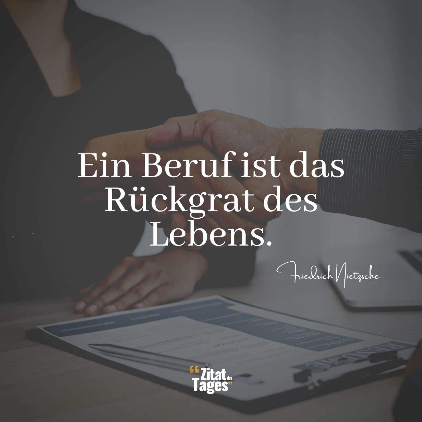 Ein Beruf ist das Rückgrat des Lebens. - Friedrich Nietzsche