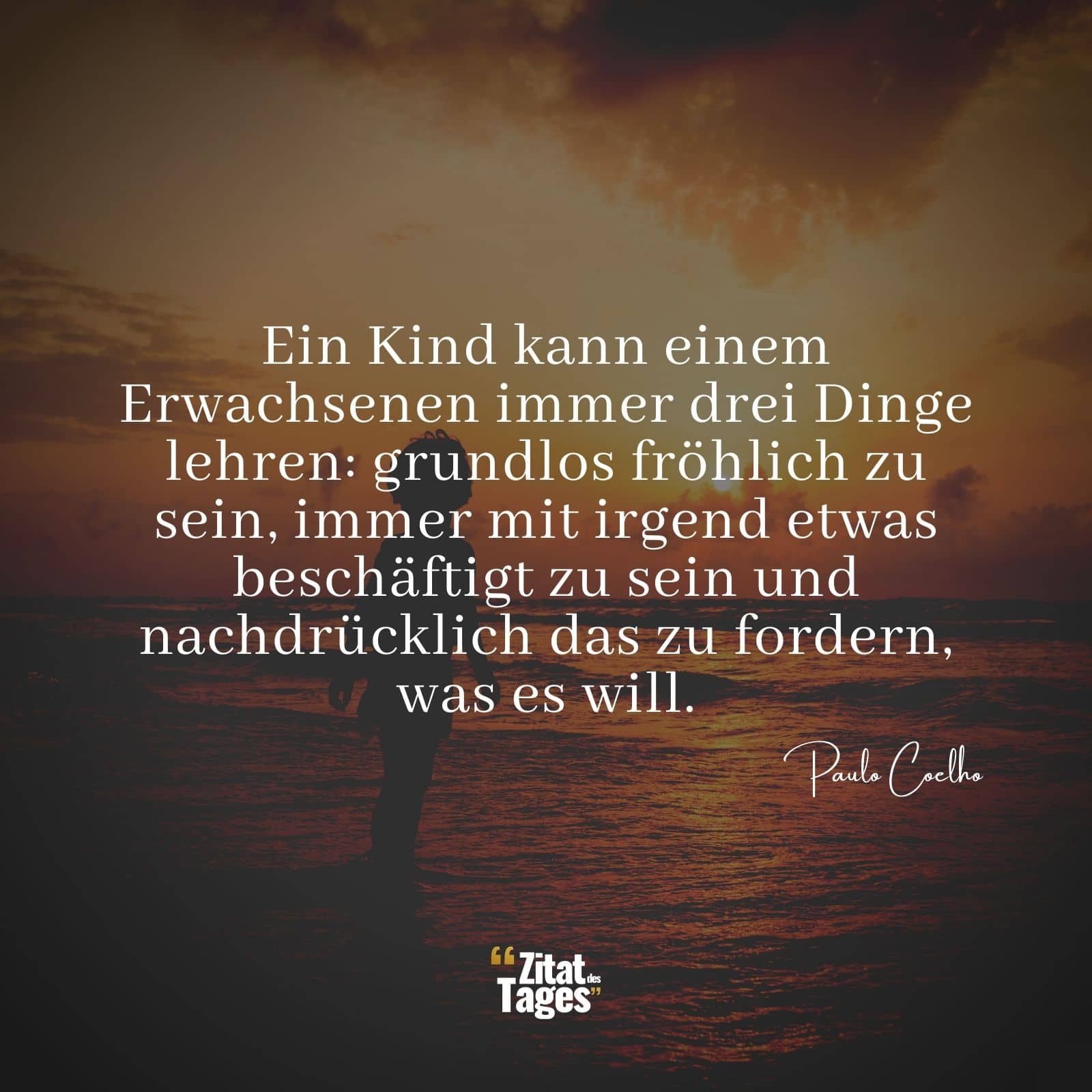 Ein Kind kann einem Erwachsenen immer drei Dinge lehren: grundlos fröhlich zu sein, immer mit irgend etwas beschäftigt zu sein und nachdrücklich das zu fordern, was es will. - Paulo Coelho