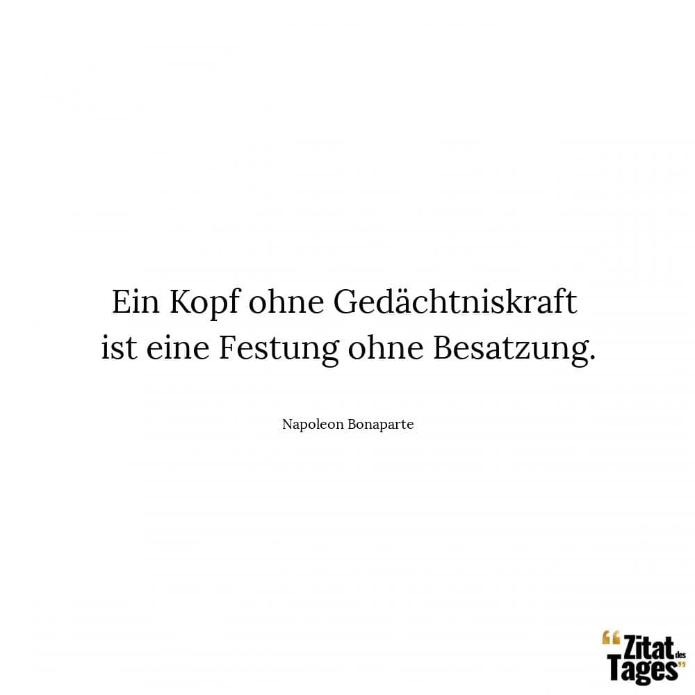 Ein Kopf ohne Gedächtniskraft ist eine Festung ohne Besatzung. - Napoleon Bonaparte