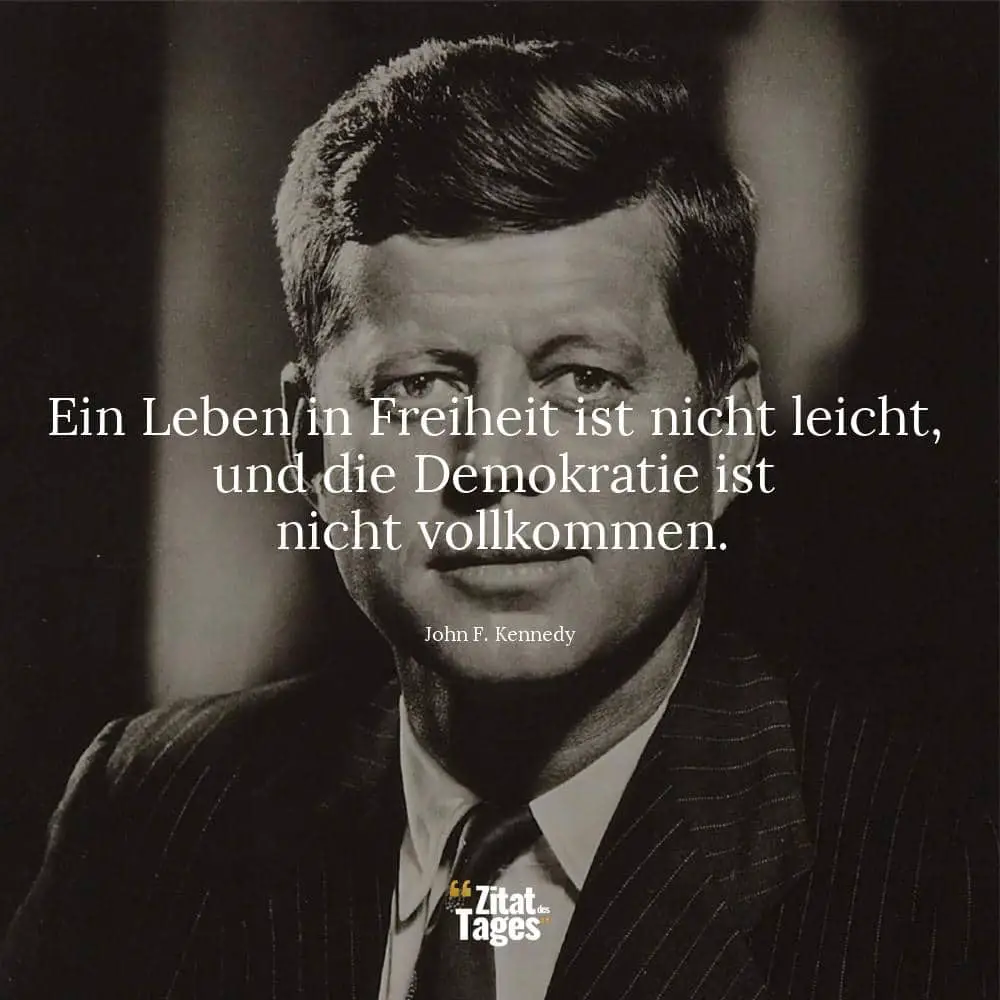 Ein Leben in Freiheit ist nicht leicht, und die Demokratie ist nicht vollkommen. - John F. Kennedy