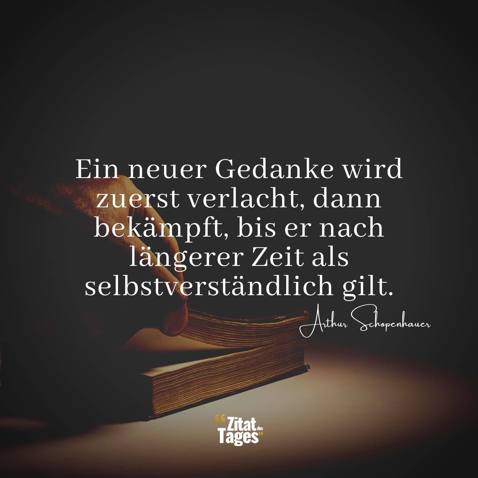 Ein neuer Gedanke wird zuerst verlacht, dann bekämpft, bis er nach längerer Zeit als selbstverständlich gilt. - Arthur Schopenhauer