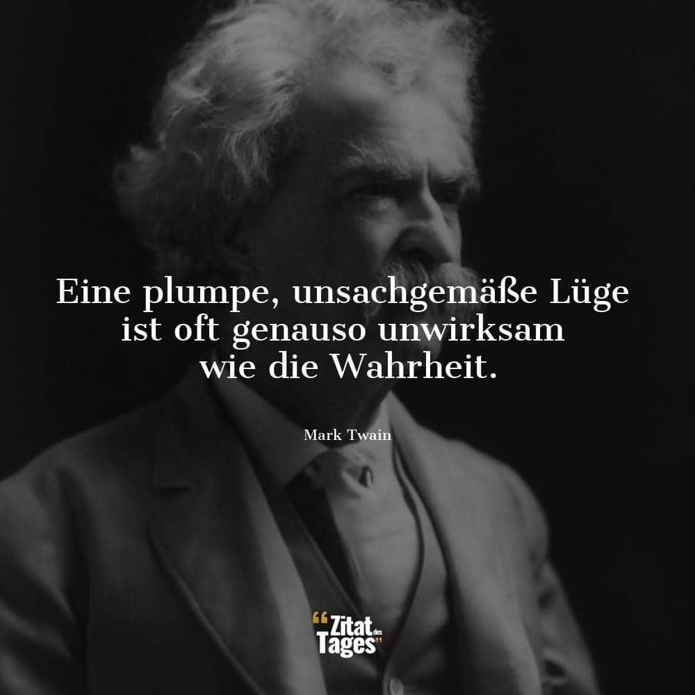 Eine plumpe, unsachgemäße Lüge ist oft genauso unwirksam wie die Wahrheit. - Mark Twain