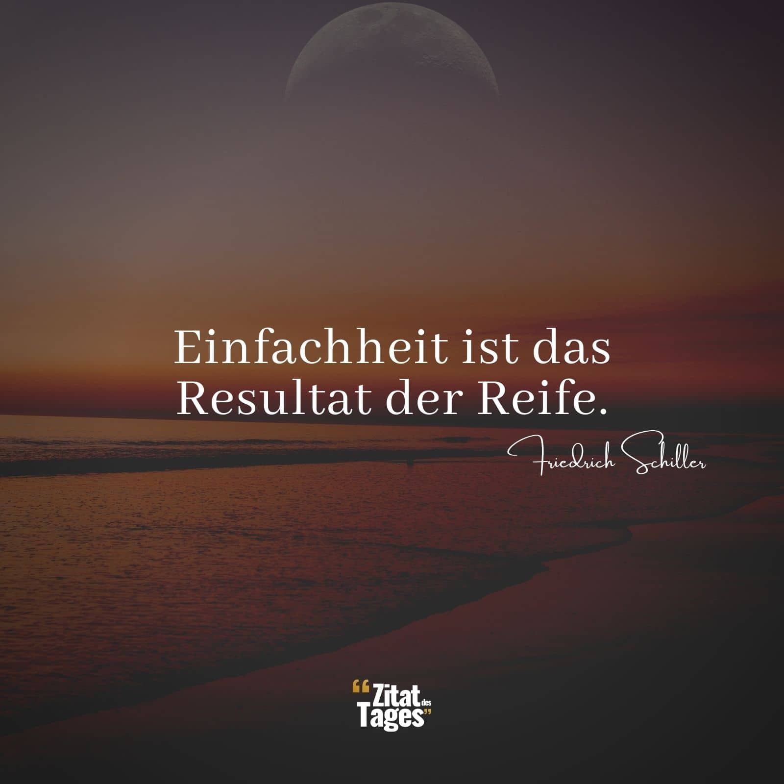 Einfachheit ist das Resultat der Reife. - Friedrich Schiller