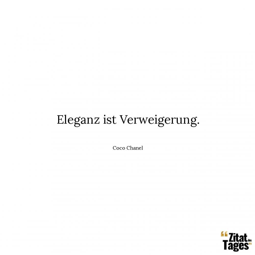 Eleganz ist Verweigerung. - Coco Chanel