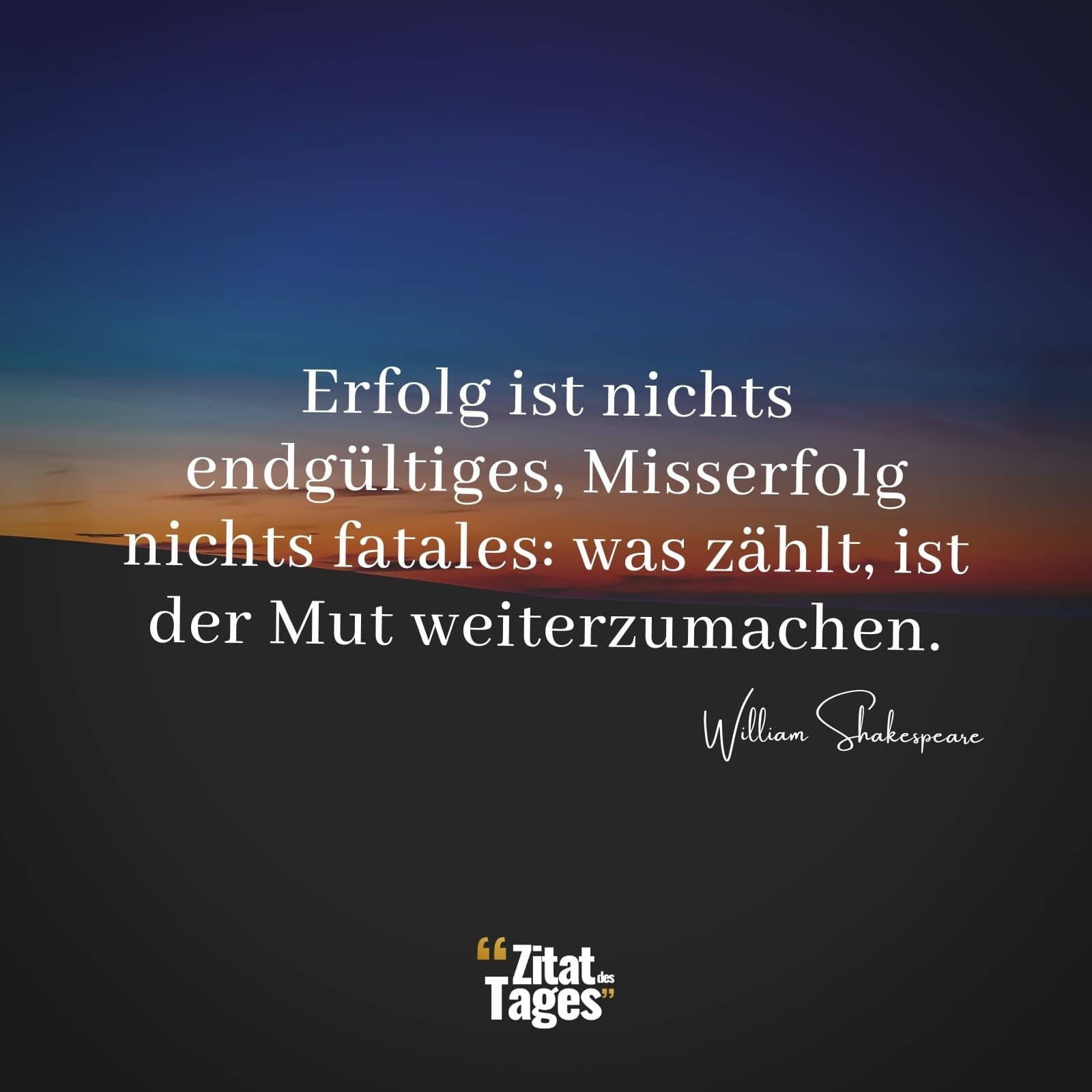 Erfolg ist nichts endgültiges, Misserfolg nichts fatales: was zählt, ist der Mut weiterzumachen. - Winston Churchill