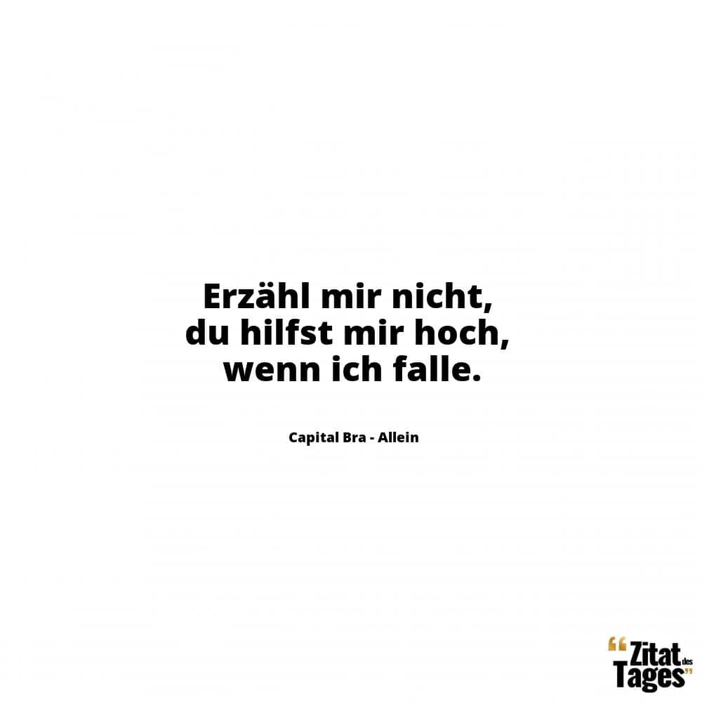 Erzähl mir nicht, du hilfst mir hoch, wenn ich falle. - Capital Bra