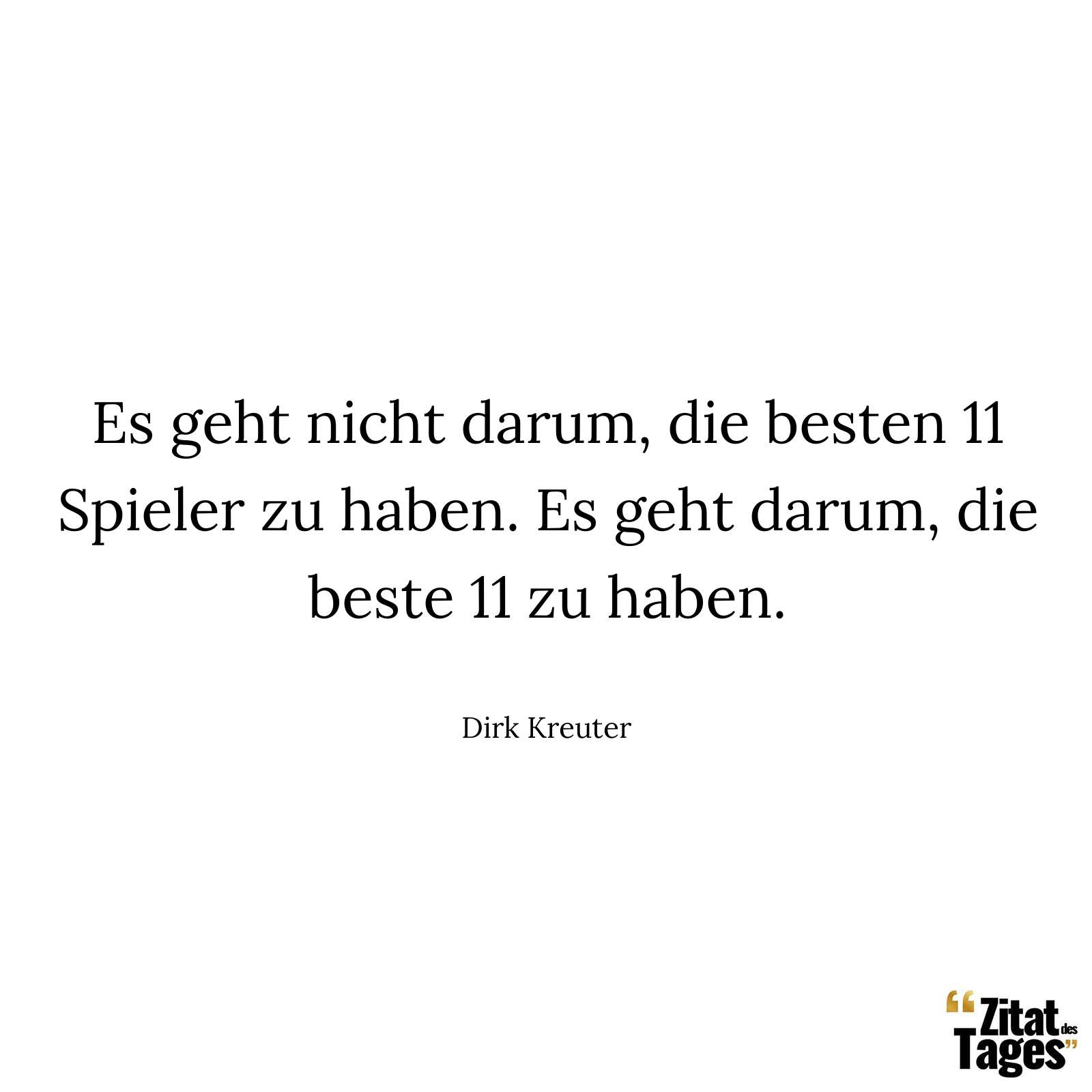 Es geht nicht darum, die besten 11 Spieler zu haben. Es geht darum, die beste 11 zu haben. - Dirk Kreuter