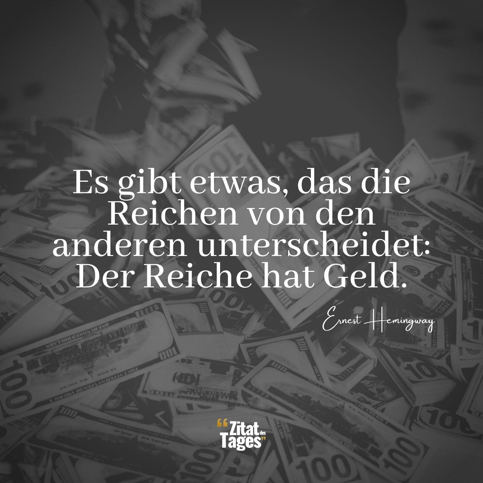 Es gibt etwas, das die Reichen von den anderen unterscheidet: Der Reiche hat Geld. - Ernest Hemingway