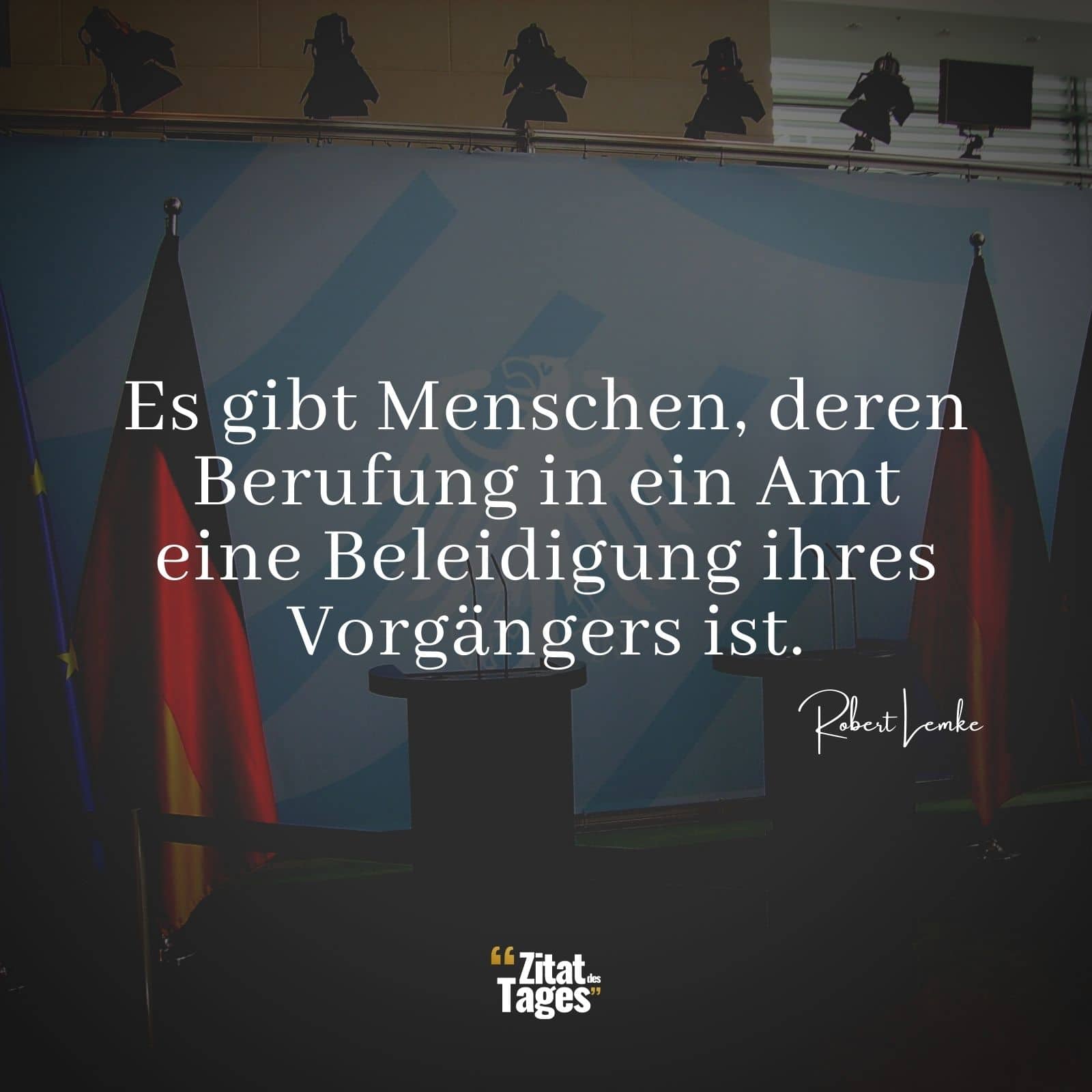 Es gibt Menschen, deren Berufung in ein Amt eine Beleidigung ihres Vorgängers ist. - Robert Lemke