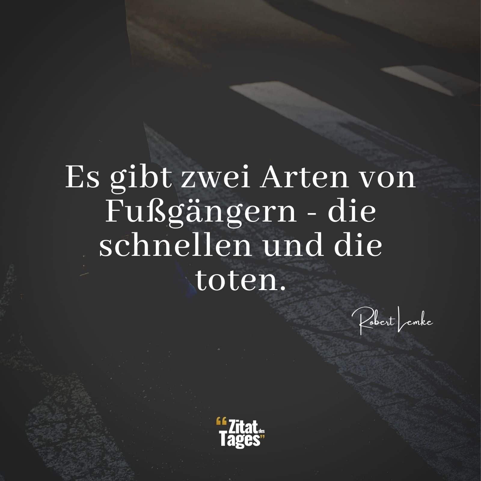 Es gibt zwei Arten von Fußgängern - die schnellen und die toten. - Robert Lemke