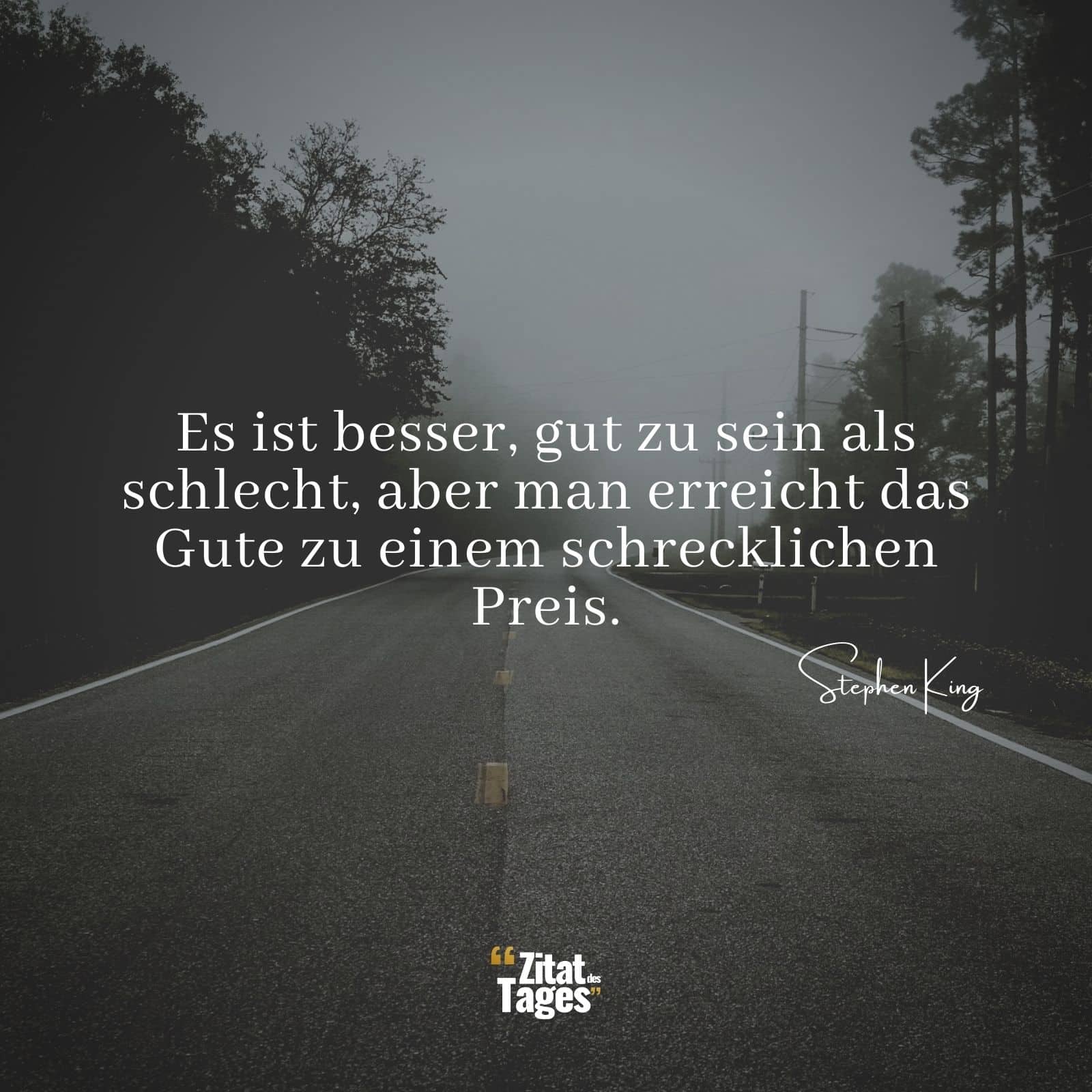 Es ist besser, gut zu sein als schlecht, aber man erreicht das Gute zu einem schrecklichen Preis. - Stephen King