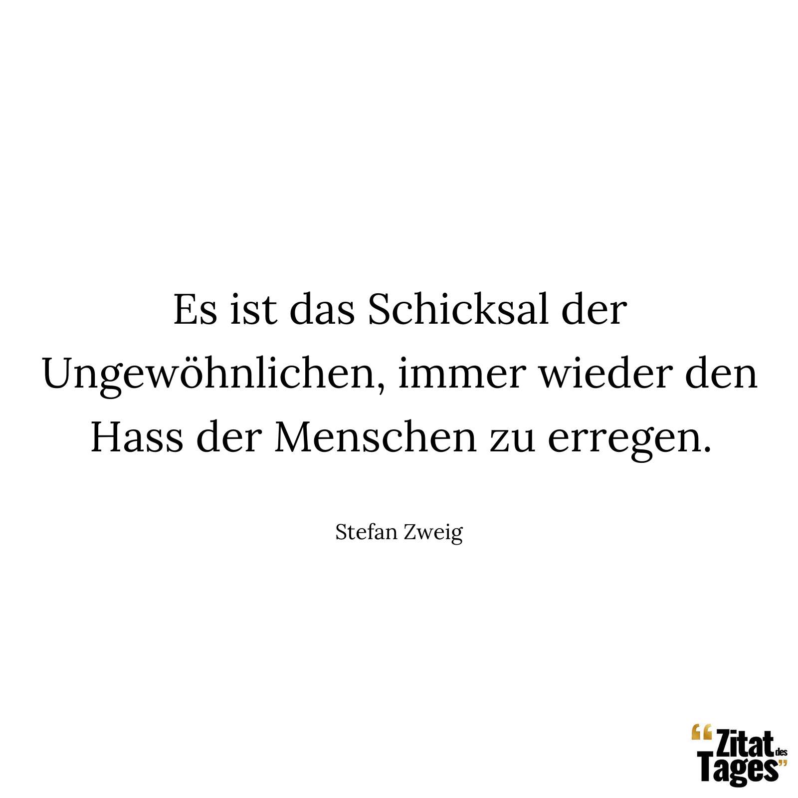 Es ist das Schicksal der Ungewöhnlichen, immer wieder den Hass der Menschen zu erregen. - Stefan Zweig