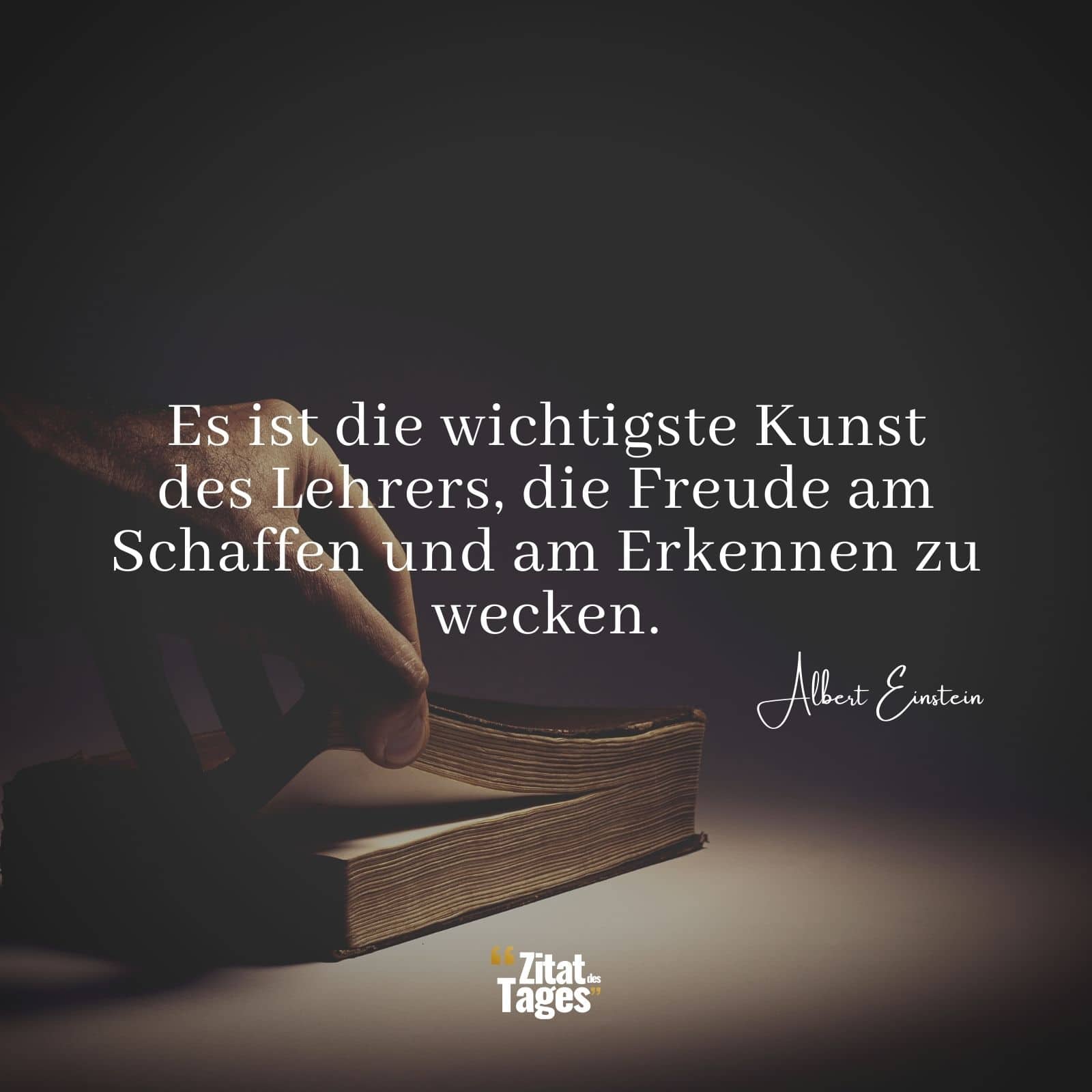 Es ist die wichtigste Kunst des Lehrers, die Freude am Schaffen und am Erkennen zu wecken. - Albert Einstein