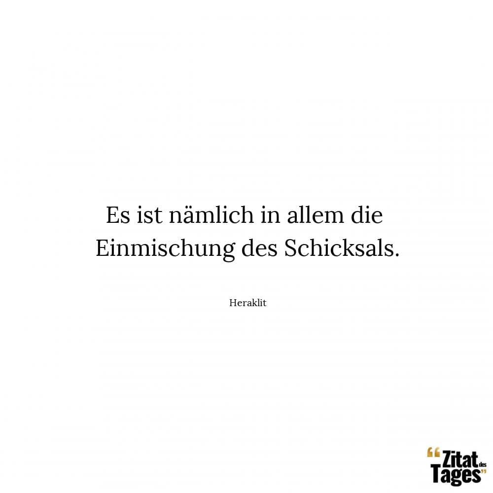 Es ist nämlich in allem die Einmischung des Schicksals. - Heraklit