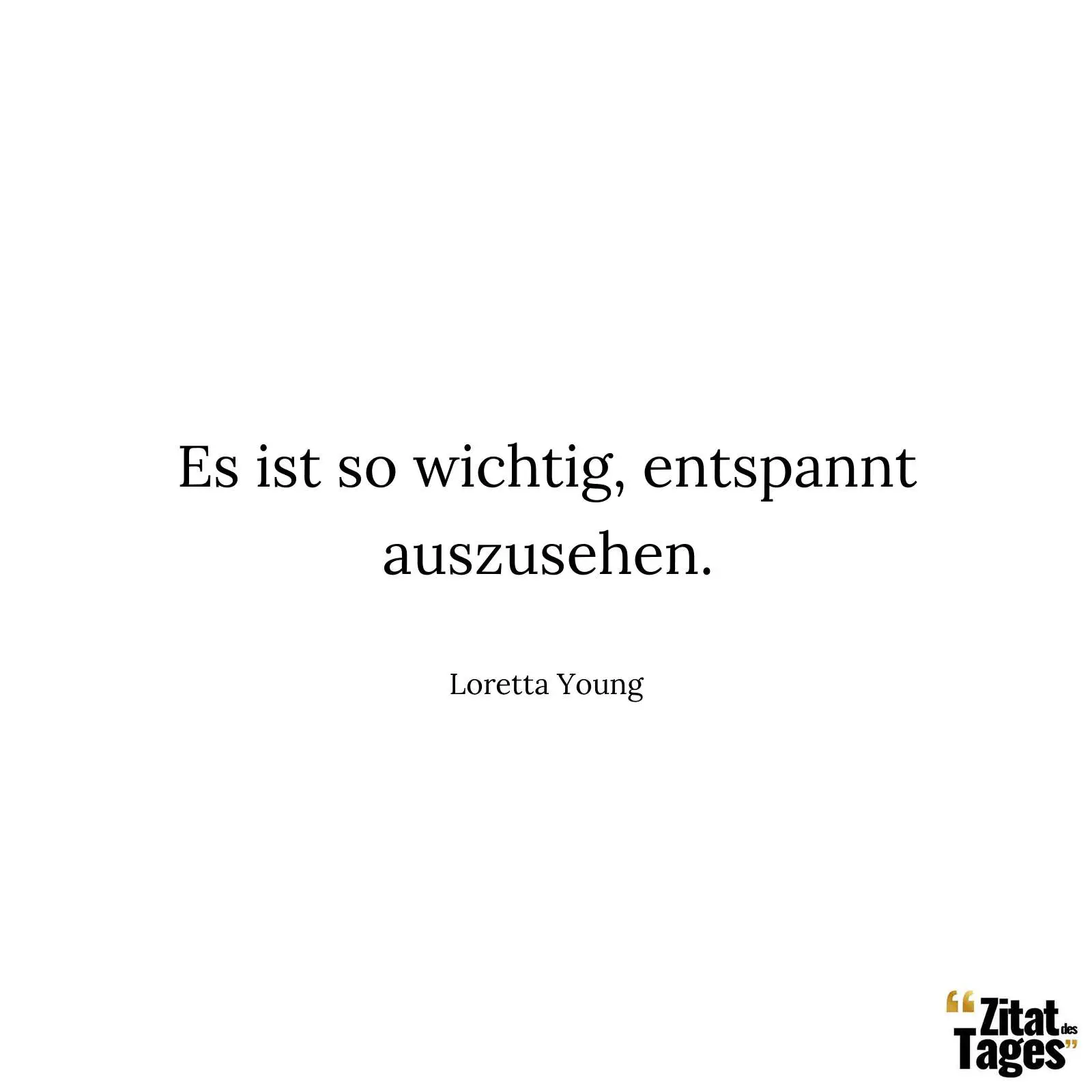 Es ist so wichtig, entspannt auszusehen. - Loretta Young