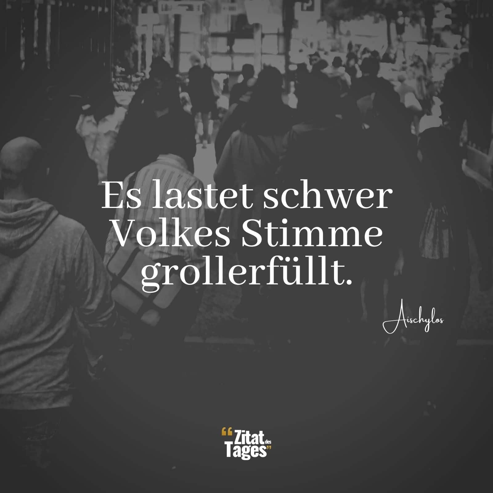 Es lastet schwer Volkes Stimme grollerfüllt. - Aischylos