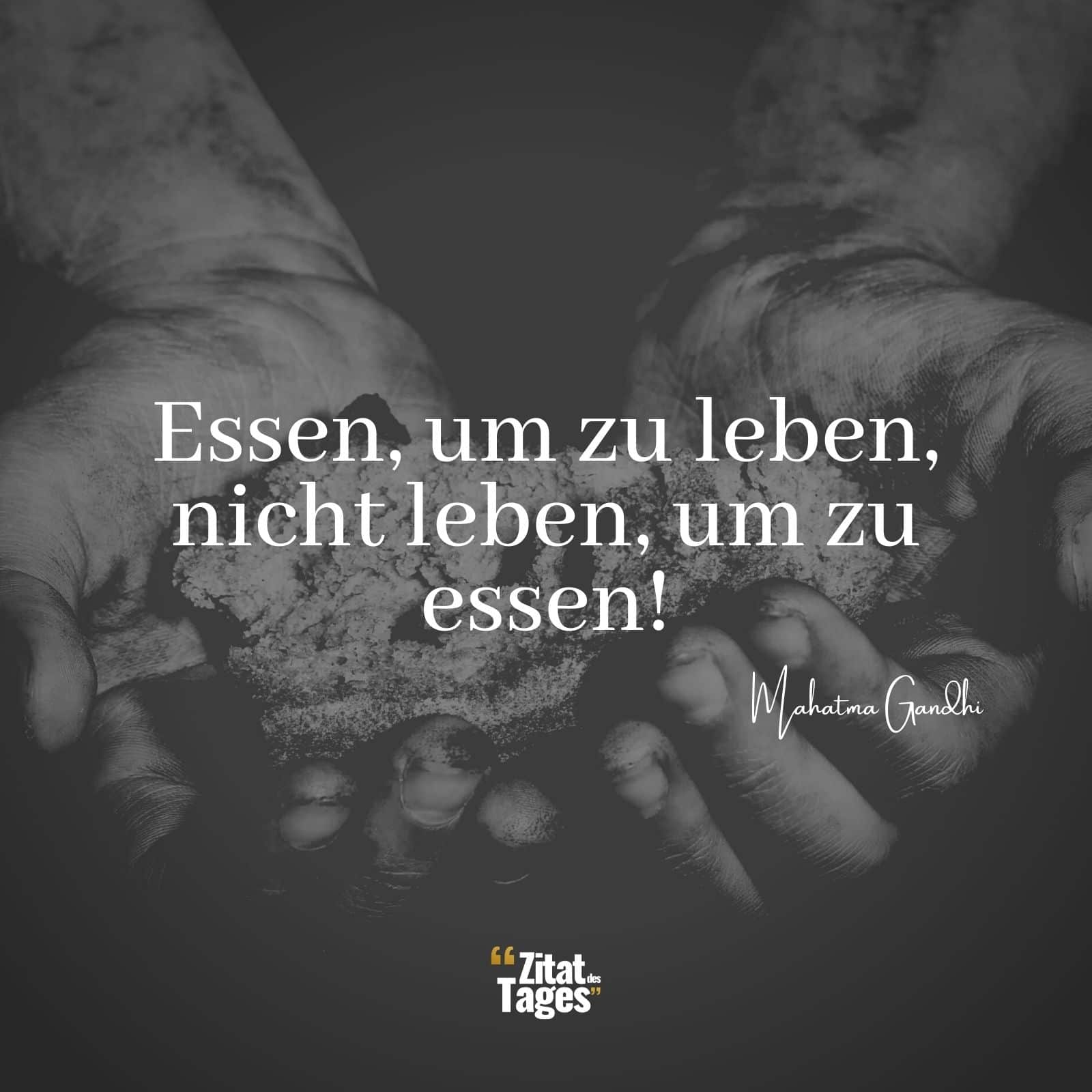 Essen, um zu leben, nicht leben, um zu essen! - Mahatma Gandhi