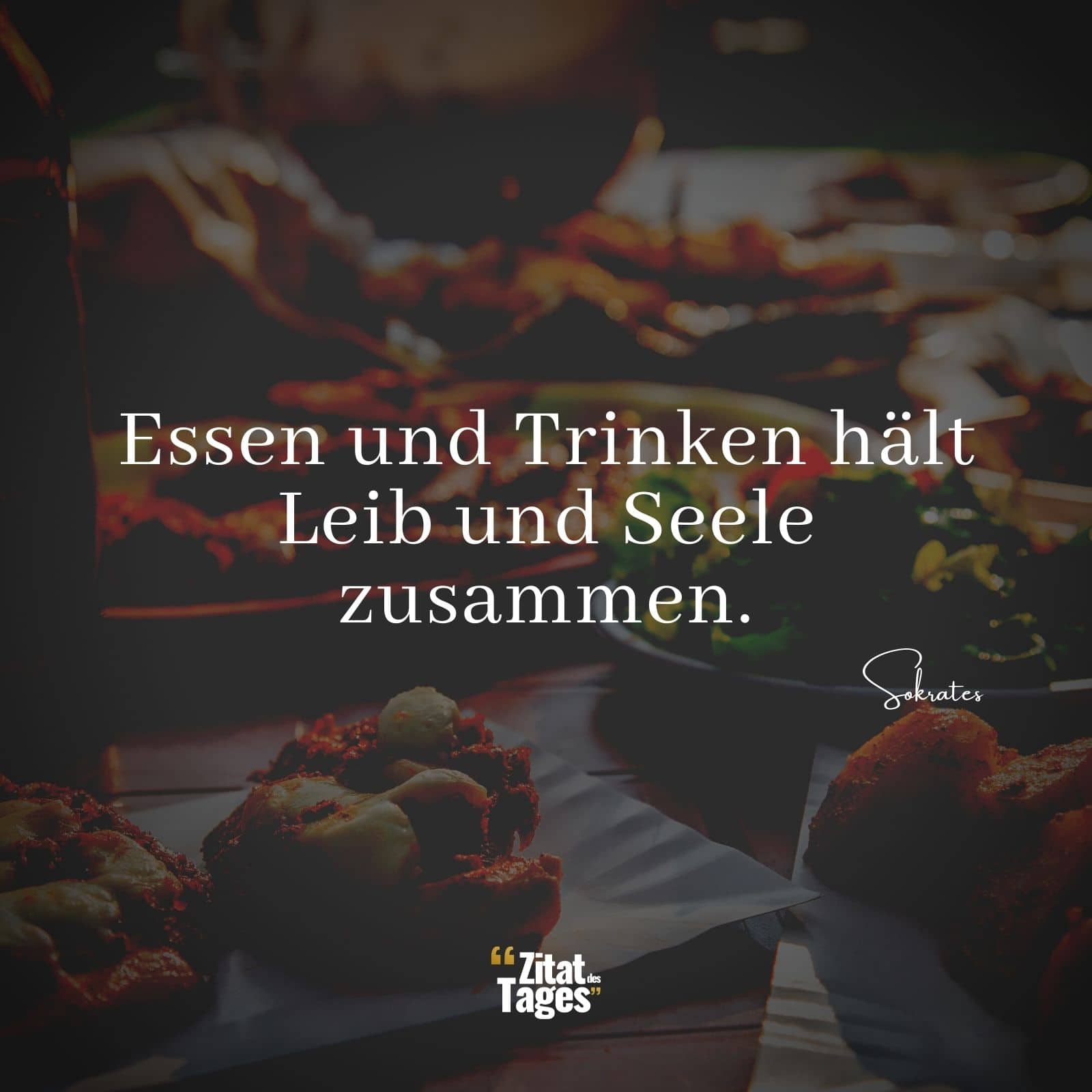 Essen und Trinken hält Leib und Seele zusammen. - Sokrates