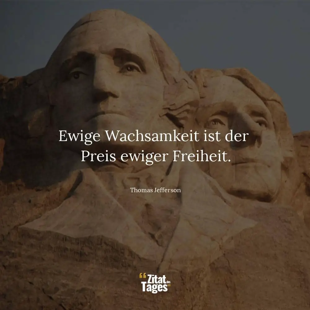 Ewige Wachsamkeit ist der Preis ewiger Freiheit. - Thomas Jefferson