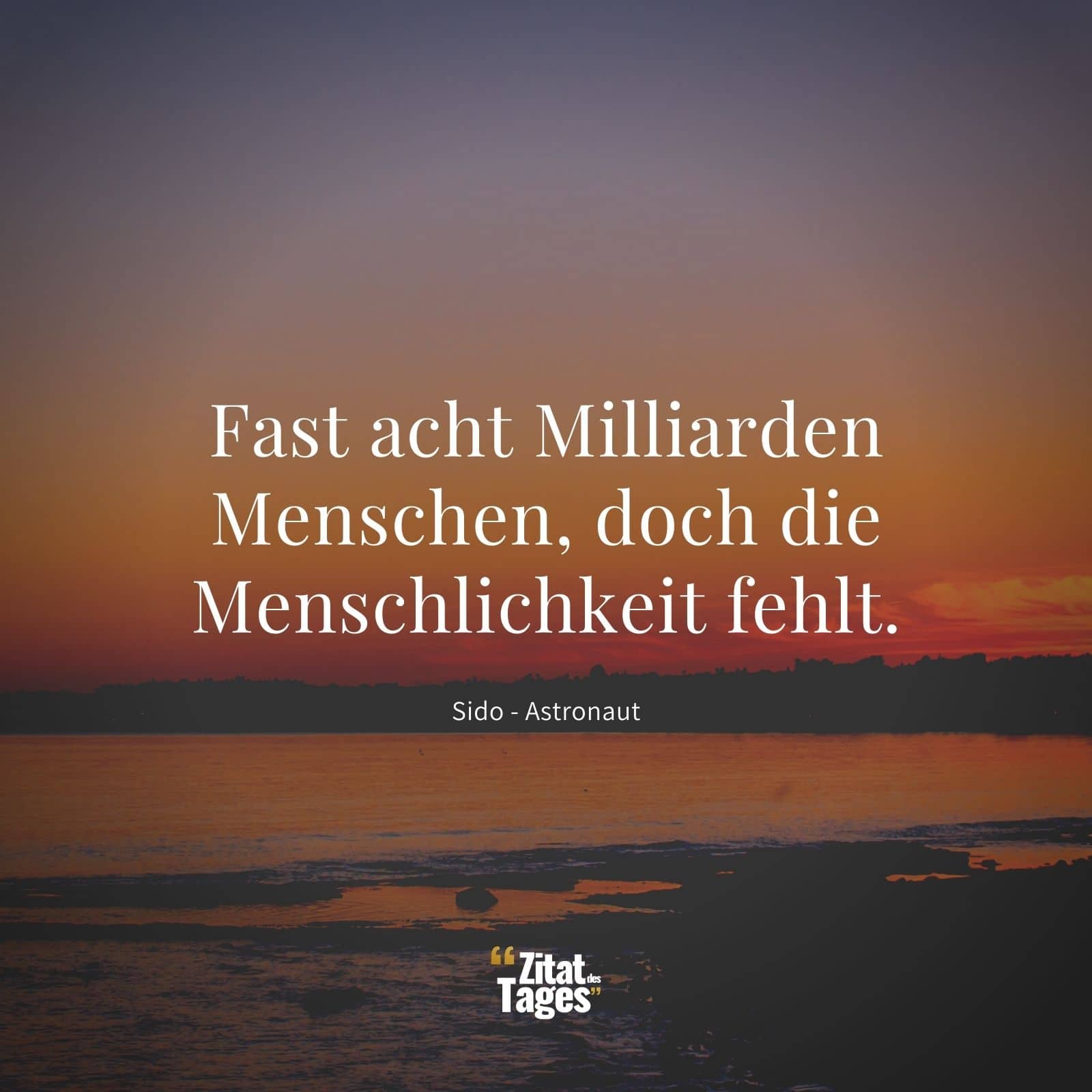 Fast acht Milliarden Menschen, doch die Menschlichkeit fehlt. - Sido