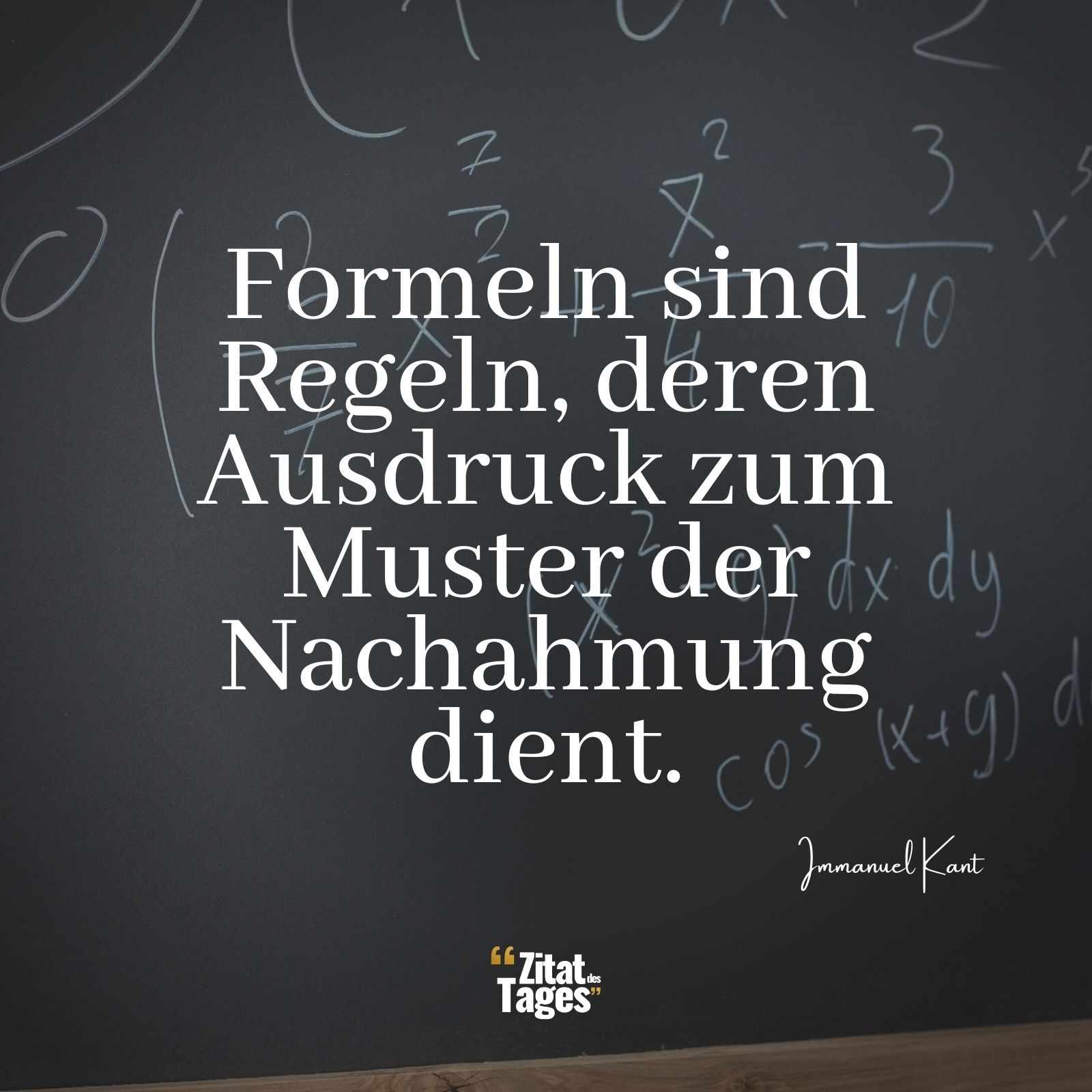 Formeln sind Regeln, deren Ausdruck zum Muster der Nachahmung dient. - Immanuel Kant