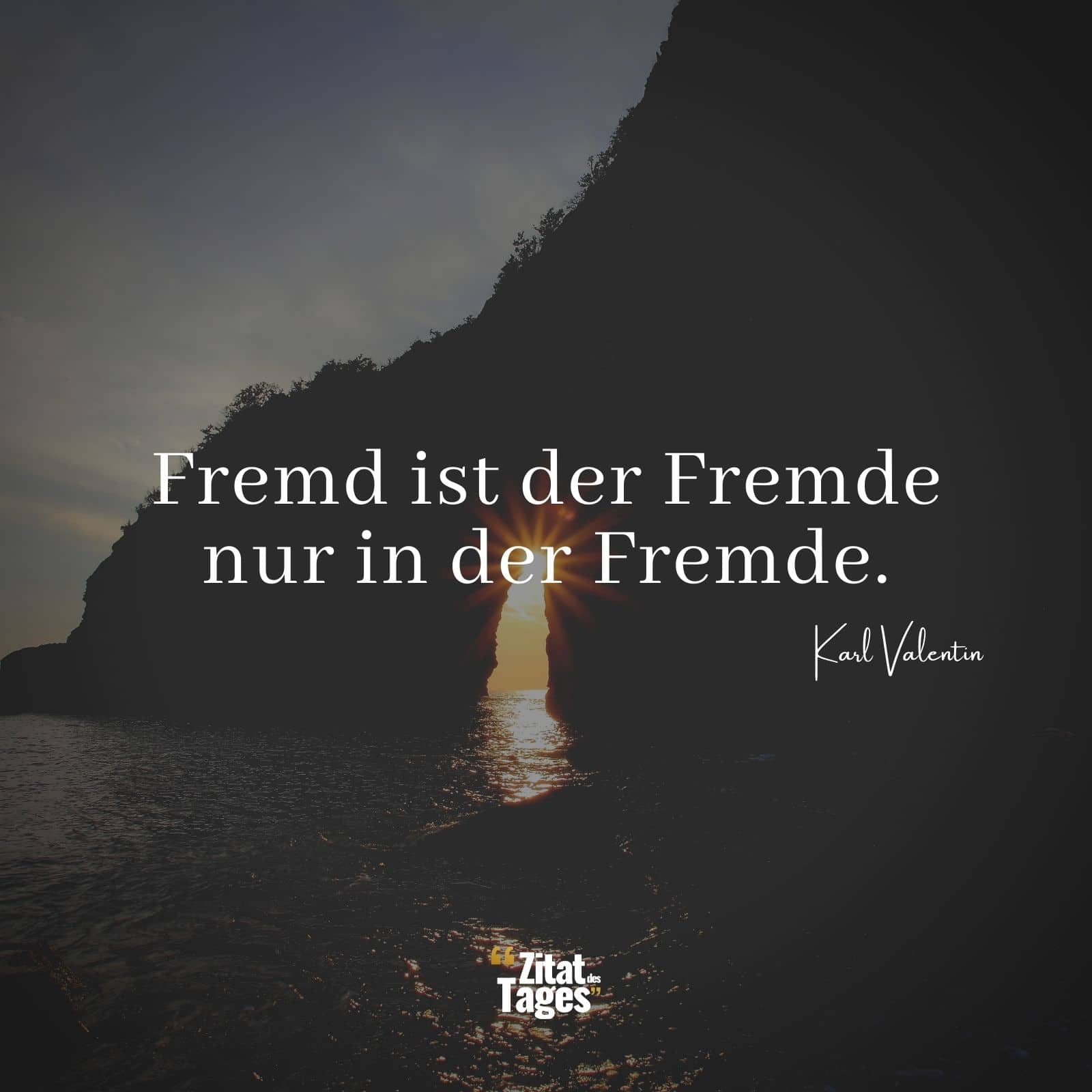 Fremd ist der Fremde nur in der Fremde. - Karl Valentin