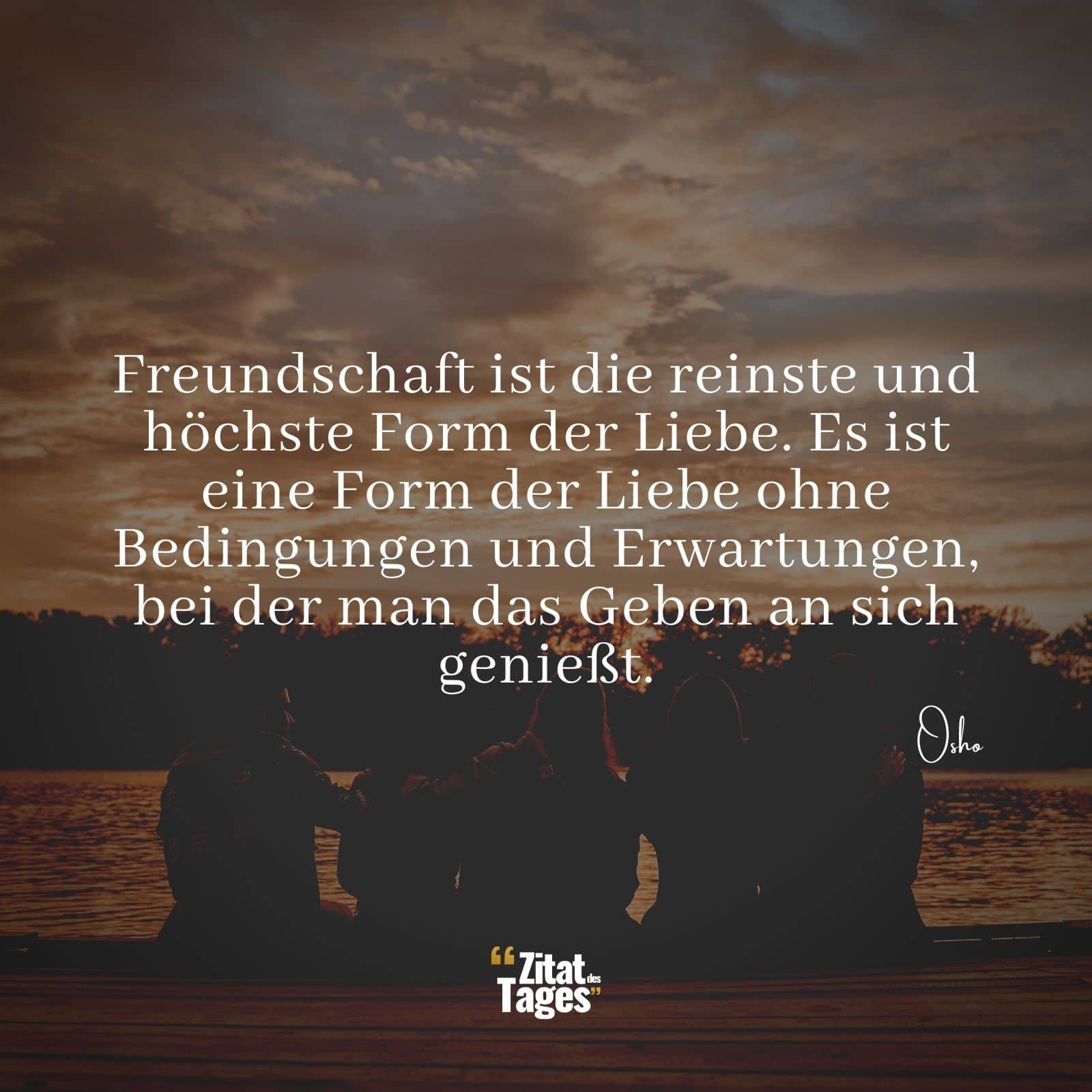 Freundschaft ist die reinste und höchste Form der Liebe. Es ist eine Form der Liebe ohne Bedingungen und Erwartungen, bei der man das Geben an sich genießt. - Osho