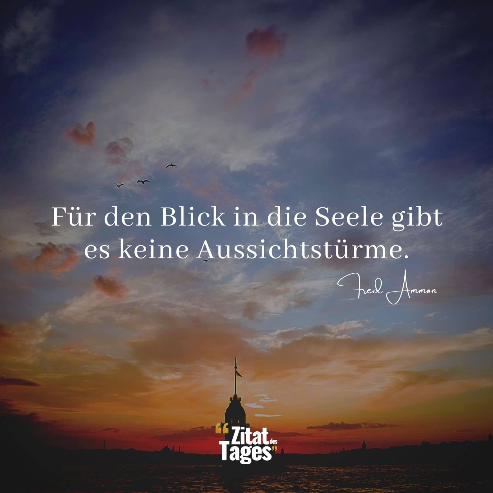 Für den Blick in die Seele gibt es keine Aussichtstürme. - Fred Ammon