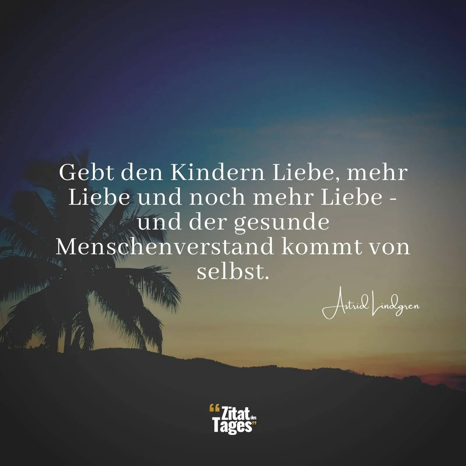 Gebt den Kindern Liebe, mehr Liebe und noch mehr Liebe - und der gesunde Menschenverstand kommt von selbst. - Astrid Lindgren