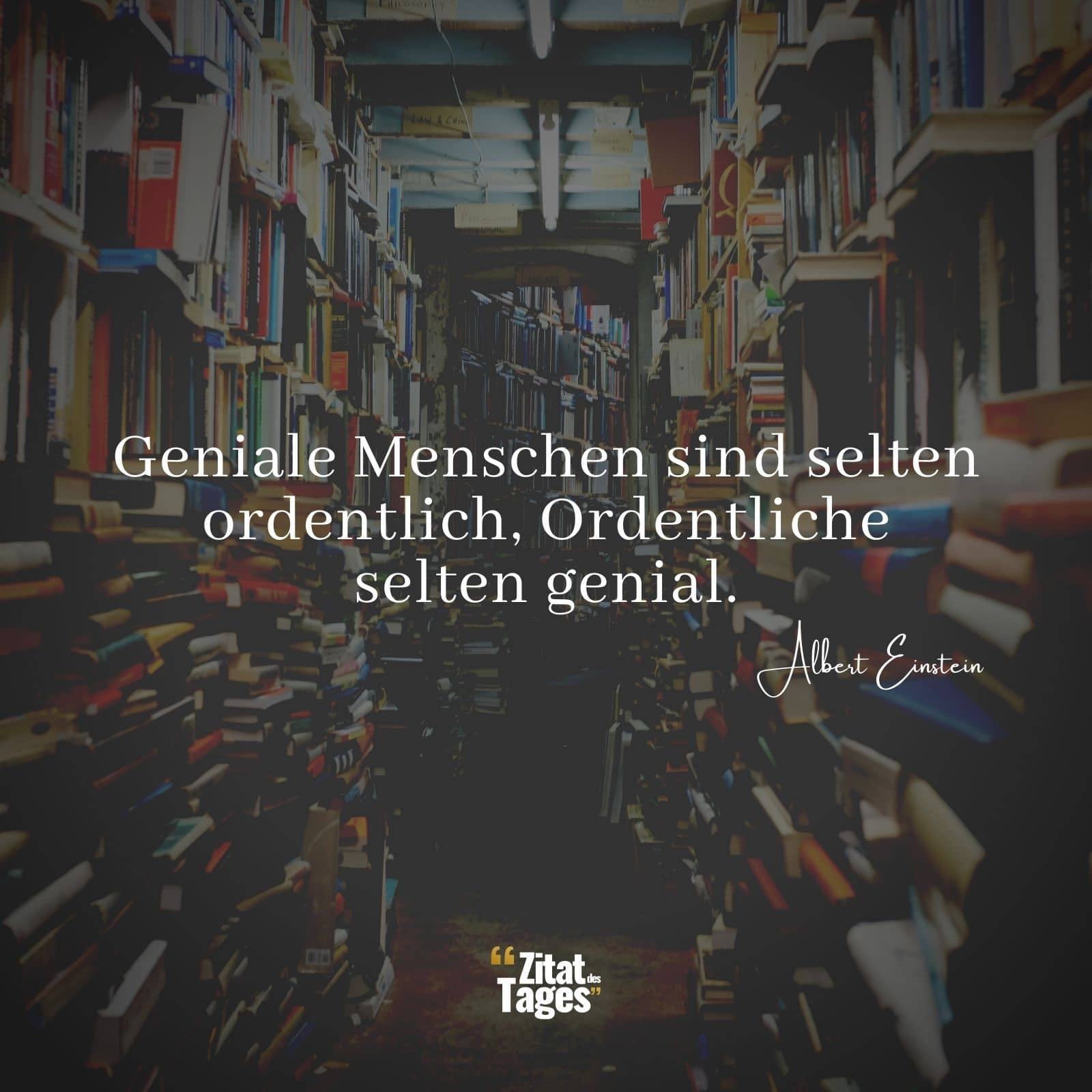 Geniale Menschen sind selten ordentlich, Ordentliche selten genial. - Albert Einstein