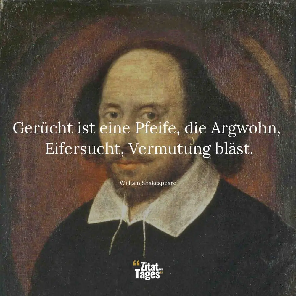 Gerücht ist eine Pfeife, die Argwohn, Eifersucht, Vermutung bläst. - William Shakespeare