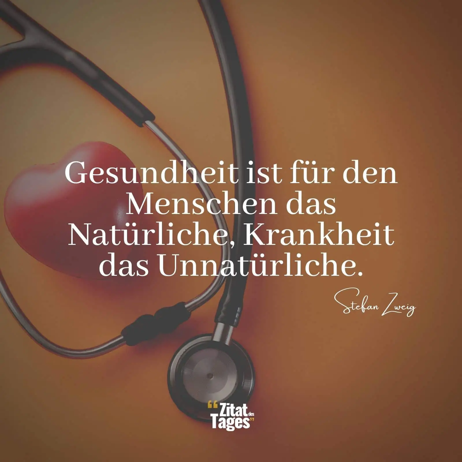 Gesundheit ist für den Menschen das Natürliche, Krankheit das Unnatürliche. - Stefan Zweig