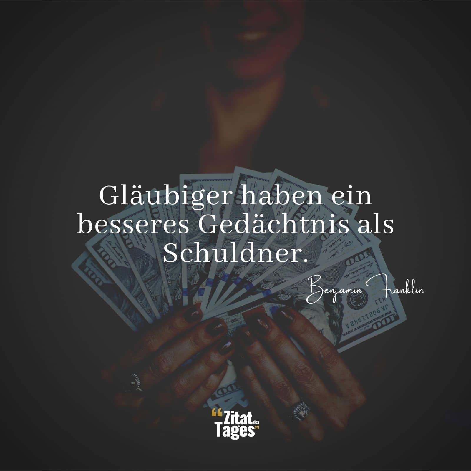 Gläubiger haben ein besseres Gedächtnis als Schuldner. - Benjamin Franklin