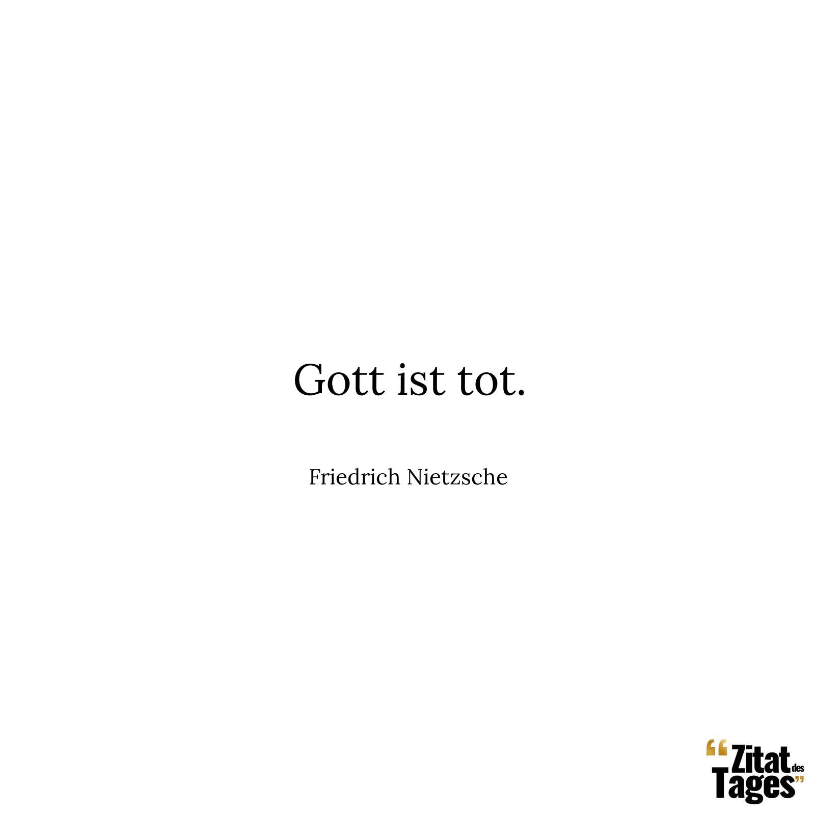 Gott ist tot. - Friedrich Nietzsche