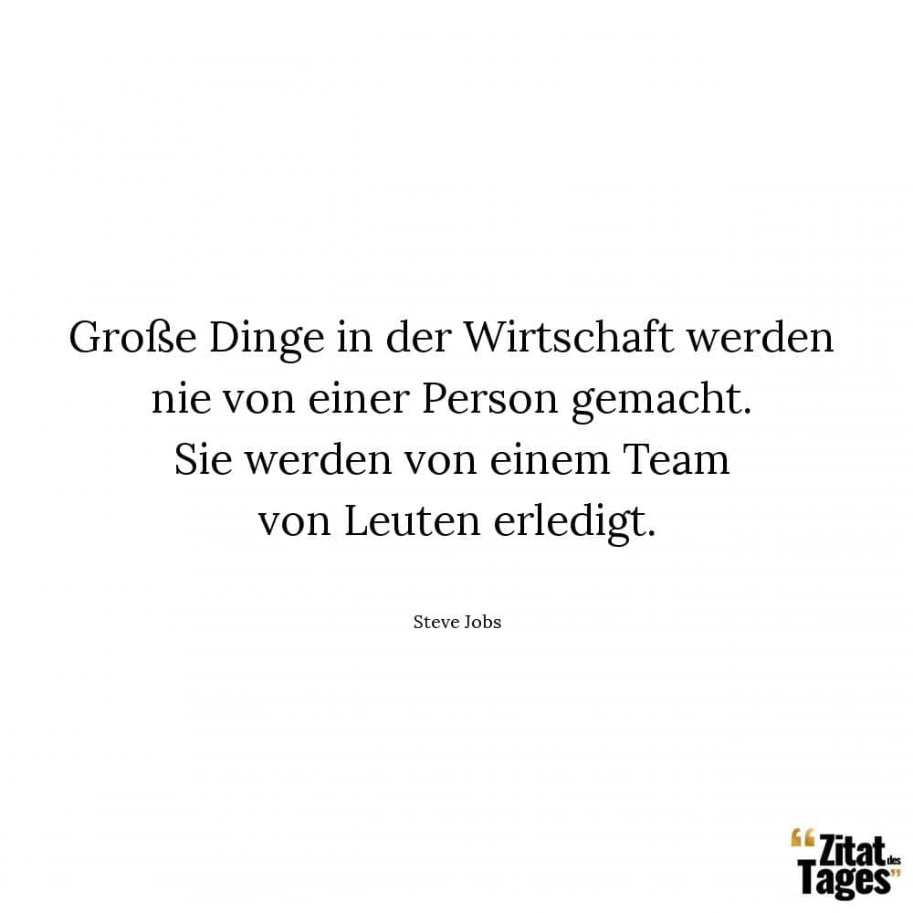 Große Dinge in der Wirtschaft werden nie von einer Person gemacht. Sie werden von einem Team von Leuten erledigt. - Steve Jobs